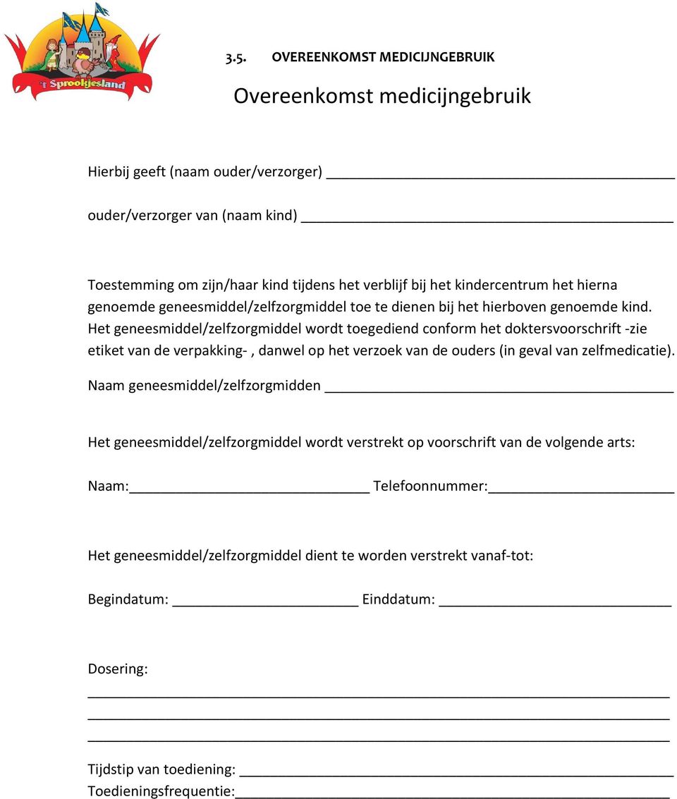 Het geneesmiddel/zelfzorgmiddel wordt toegediend conform het doktersvoorschrift -zie etiket van de verpakking-, danwel op het verzoek van de ouders (in geval van zelfmedicatie).