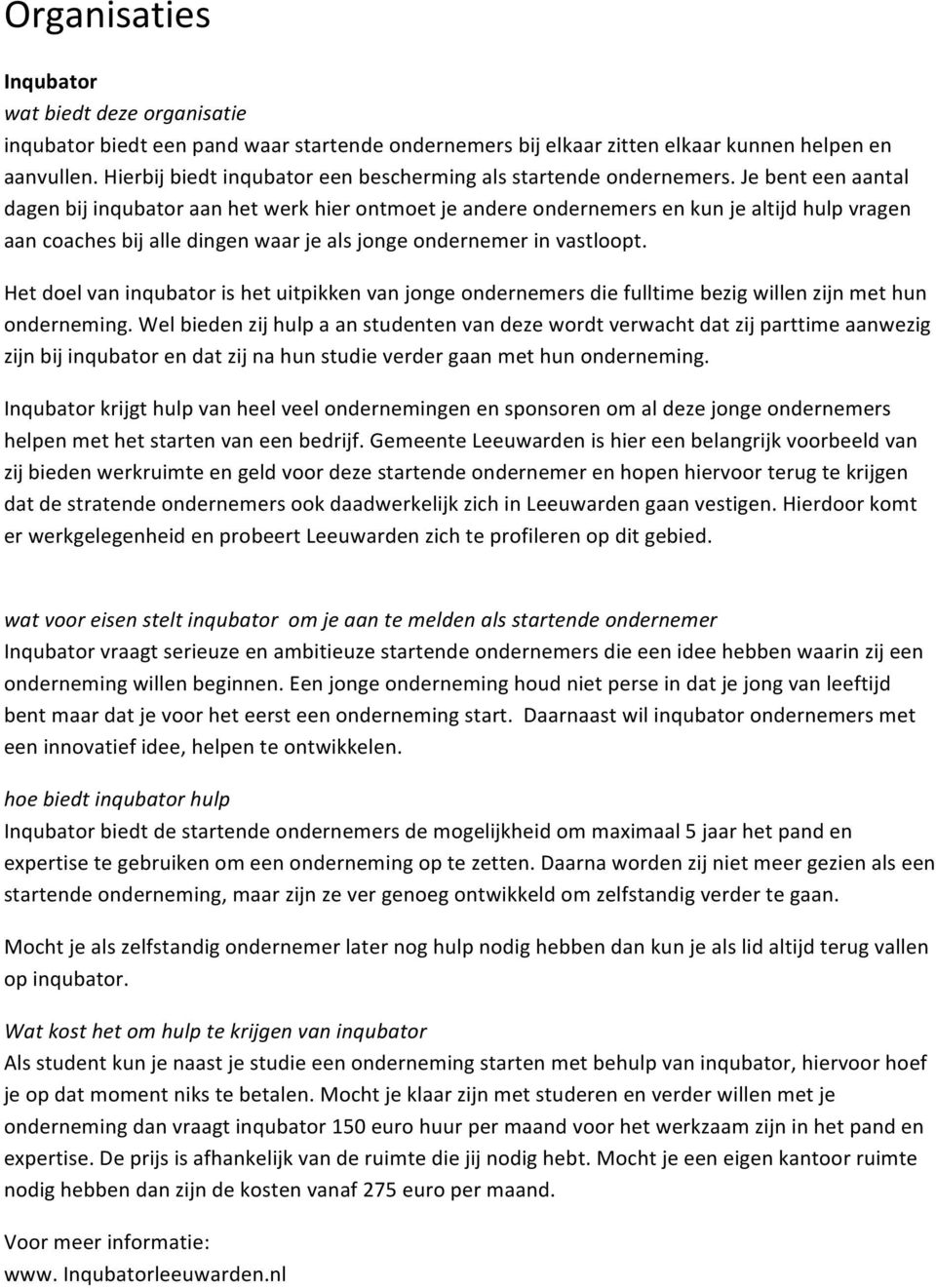 Je bent een aantal dagen bij inqubator aan het werk hier ontmoet je andere ondernemers en kun je altijd hulp vragen aan coaches bij alle dingen waar je als jonge ondernemer in vastloopt.