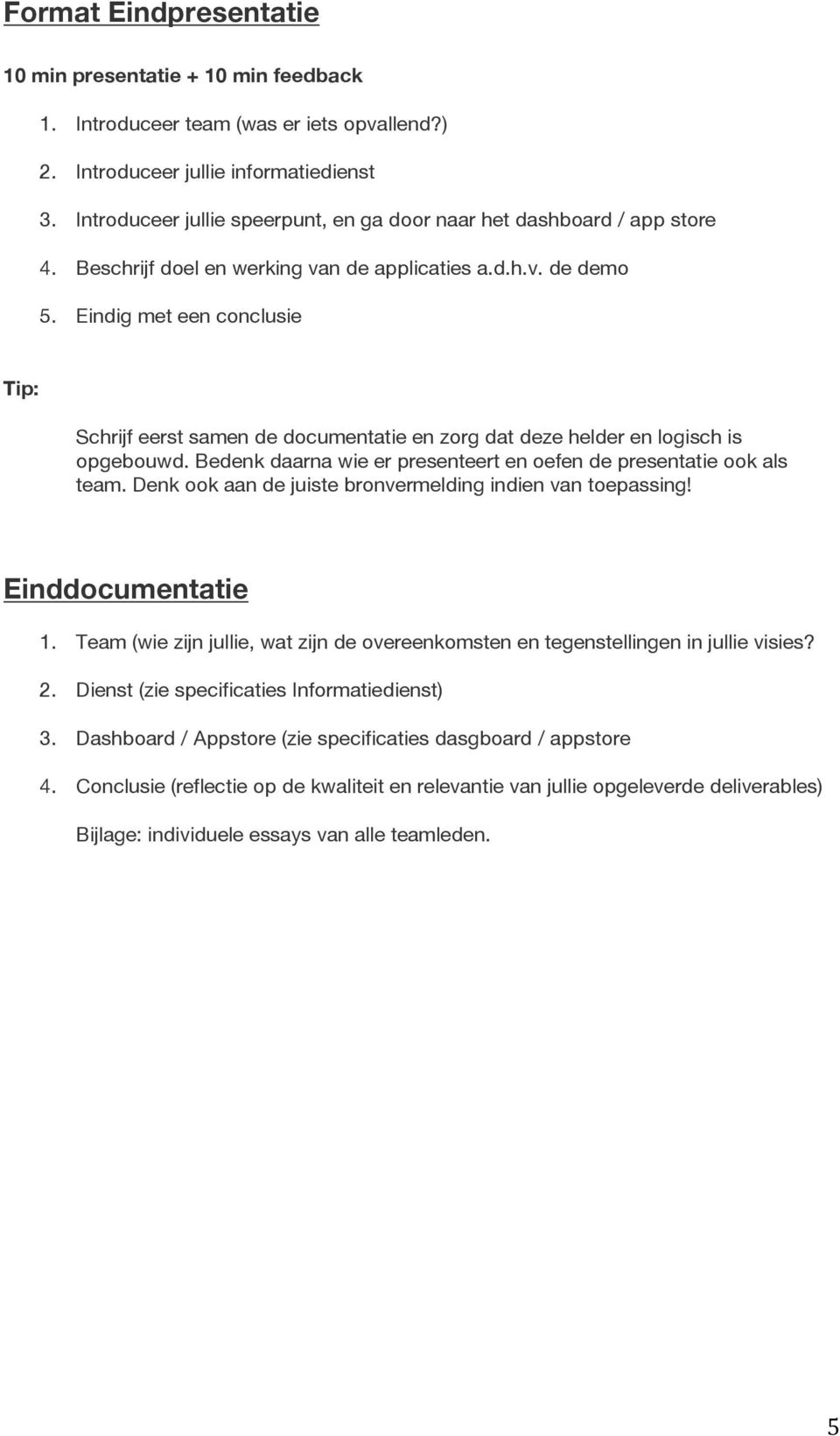 Eindig met een conclusie Tip: Schrijf eerst samen de documentatie en zorg dat deze helder en logisch is opgebouwd. Bedenk daarna wie er presenteert en oefen de presentatie ook als team.