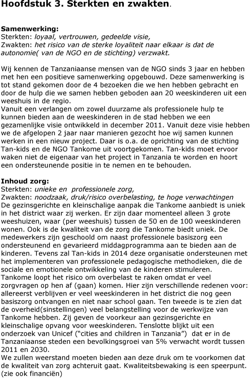 Wij kennen de Tanzaniaanse mensen van de NGO sinds 3 jaar en hebben met hen een positieve samenwerking opgebouwd.