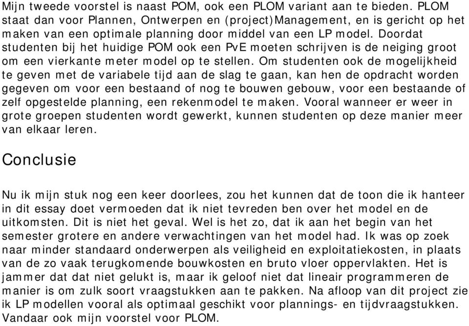 Doordat studenten bij het huidige POM ook een PvE moeten schrijven is de neiging groot om een vierkante meter model op te stellen.