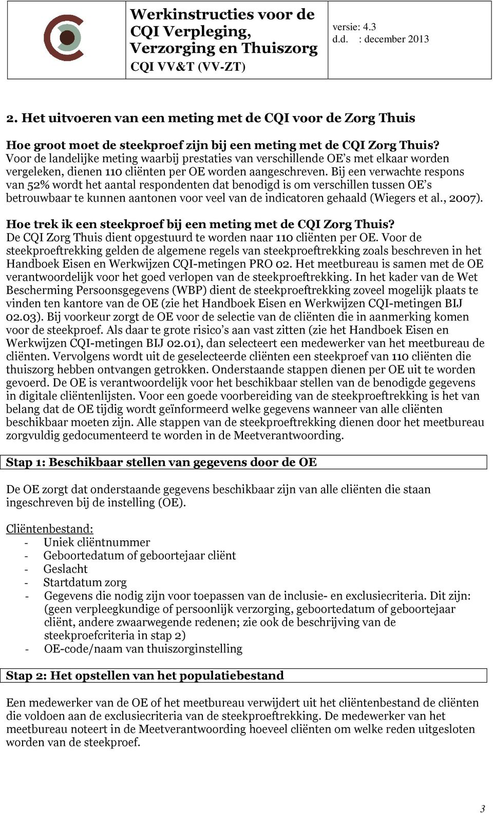 Bij een verwachte respons van 52% wordt het aantal respondenten dat benodigd is om verschillen tussen OE s betrouwbaar te kunnen aantonen voor veel van de indicatoren gehaald (Wiegers et al., 2007).