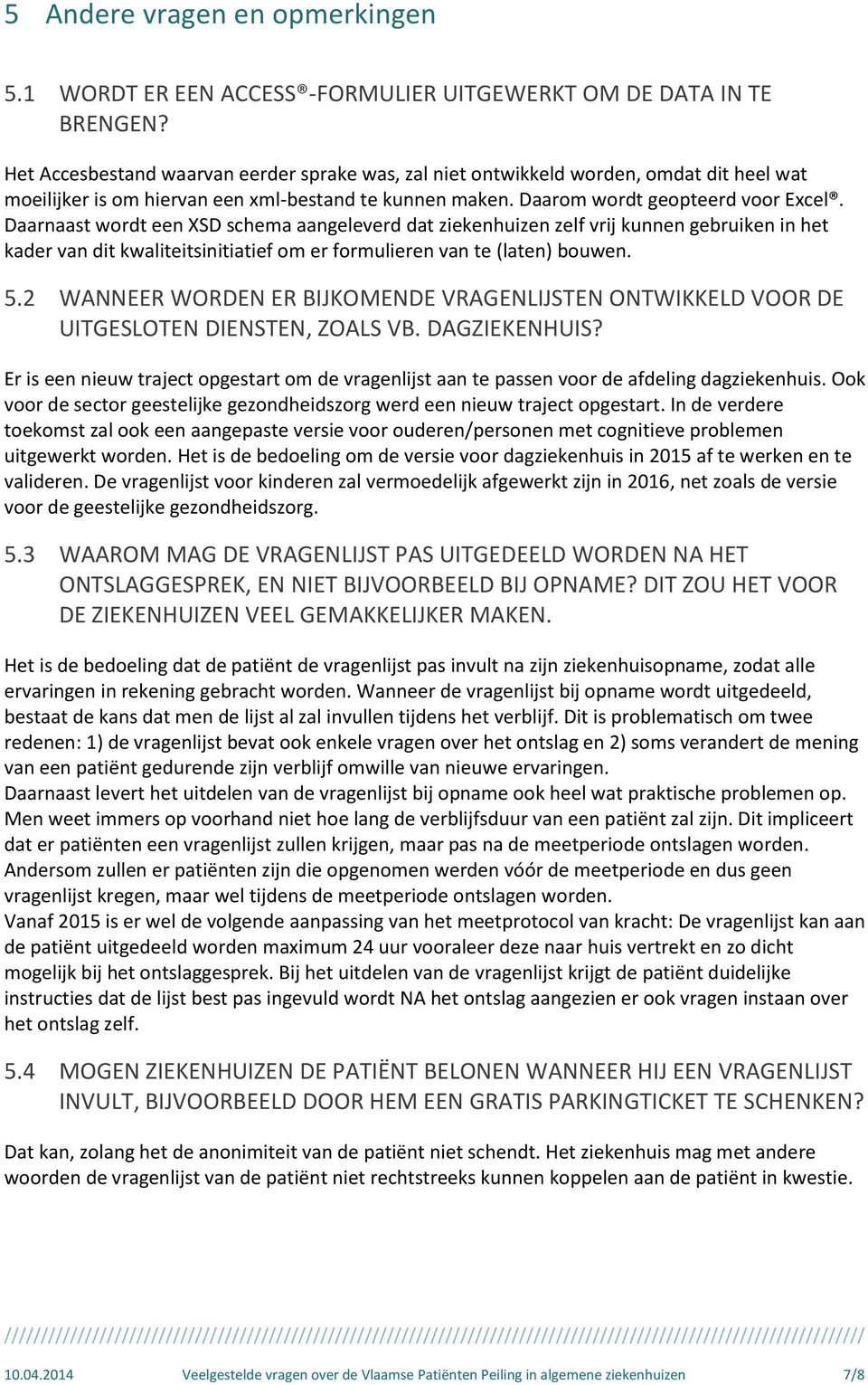 Daarnaast wordt een XSD schema aangeleverd dat ziekenhuizen zelf vrij kunnen gebruiken in het kader van dit kwaliteitsinitiatief om er formulieren van te (laten) bouwen. 5.