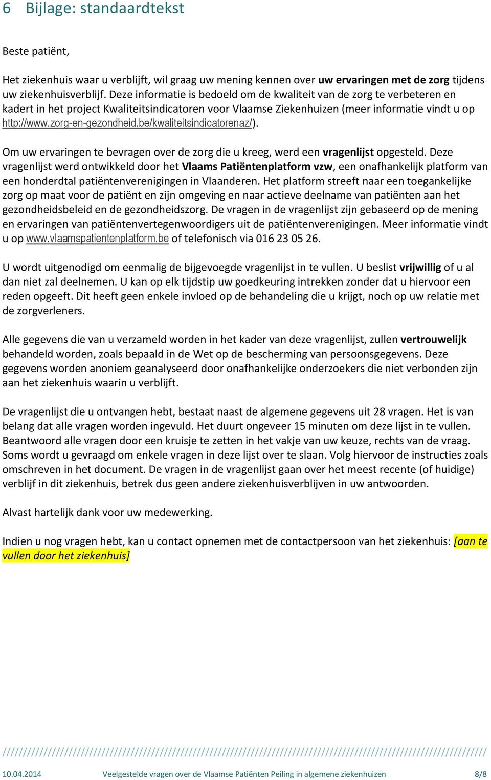 be/kwaliteitsindicatorenaz/). Om uw ervaringen te bevragen over de zorg die u kreeg, werd een vragenlijst opgesteld.