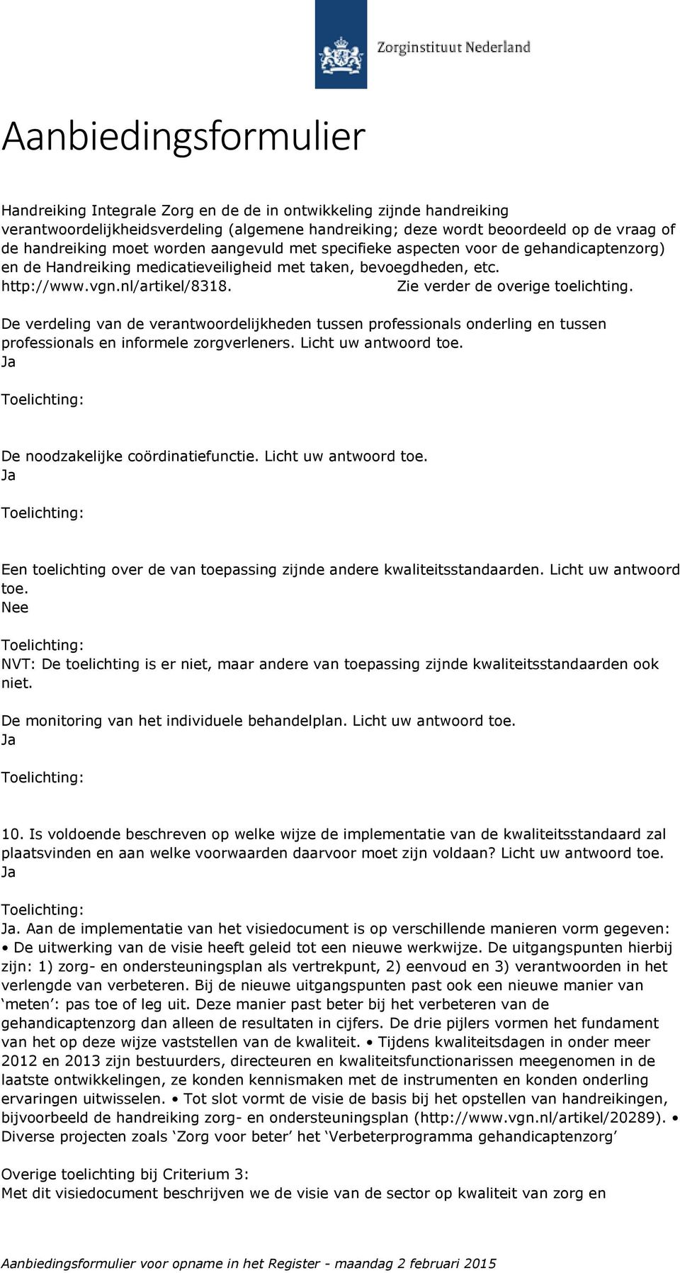 De verdeling van de verantwoordelijkheden tussen professionals onderling en tussen professionals en informele zorgverleners. Licht uw antwoord toe. De noodzakelijke coördinatiefunctie.