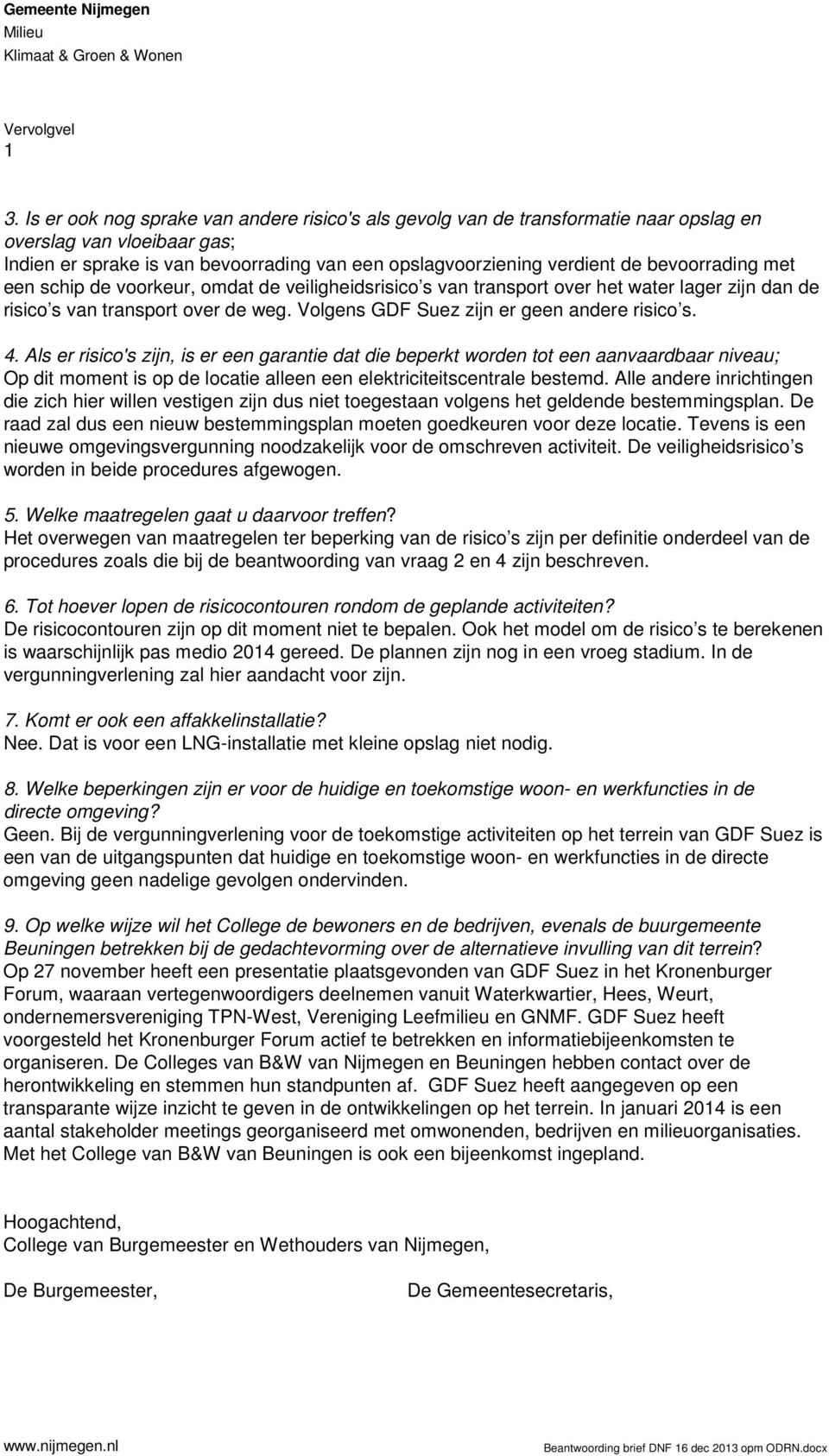 bevoorrading met een schip de voorkeur, omdat de veiligheidsrisico s van transport over het water lager zijn dan de risico s van transport over de weg. Volgens GDF Suez zijn er geen andere risico s.