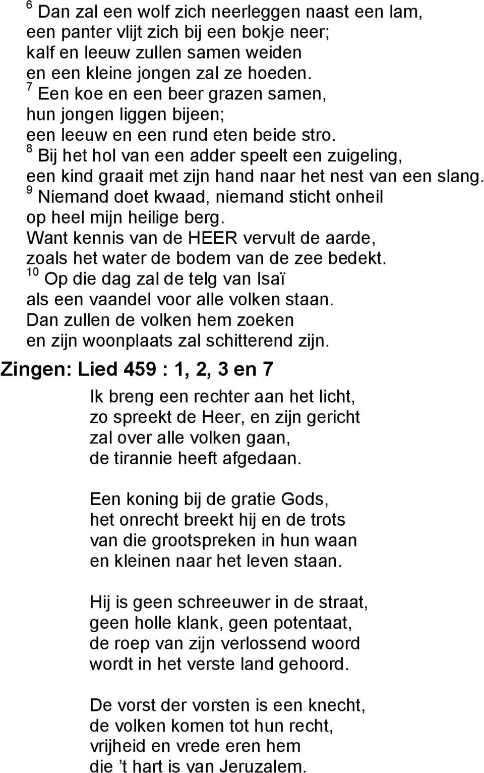 8 Bij het hol van een adder speelt een zuigeling, een kind graait met zijn hand naar het nest van een slang. 9 Niemand doet kwaad, niemand sticht onheil op heel mijn heilige berg.