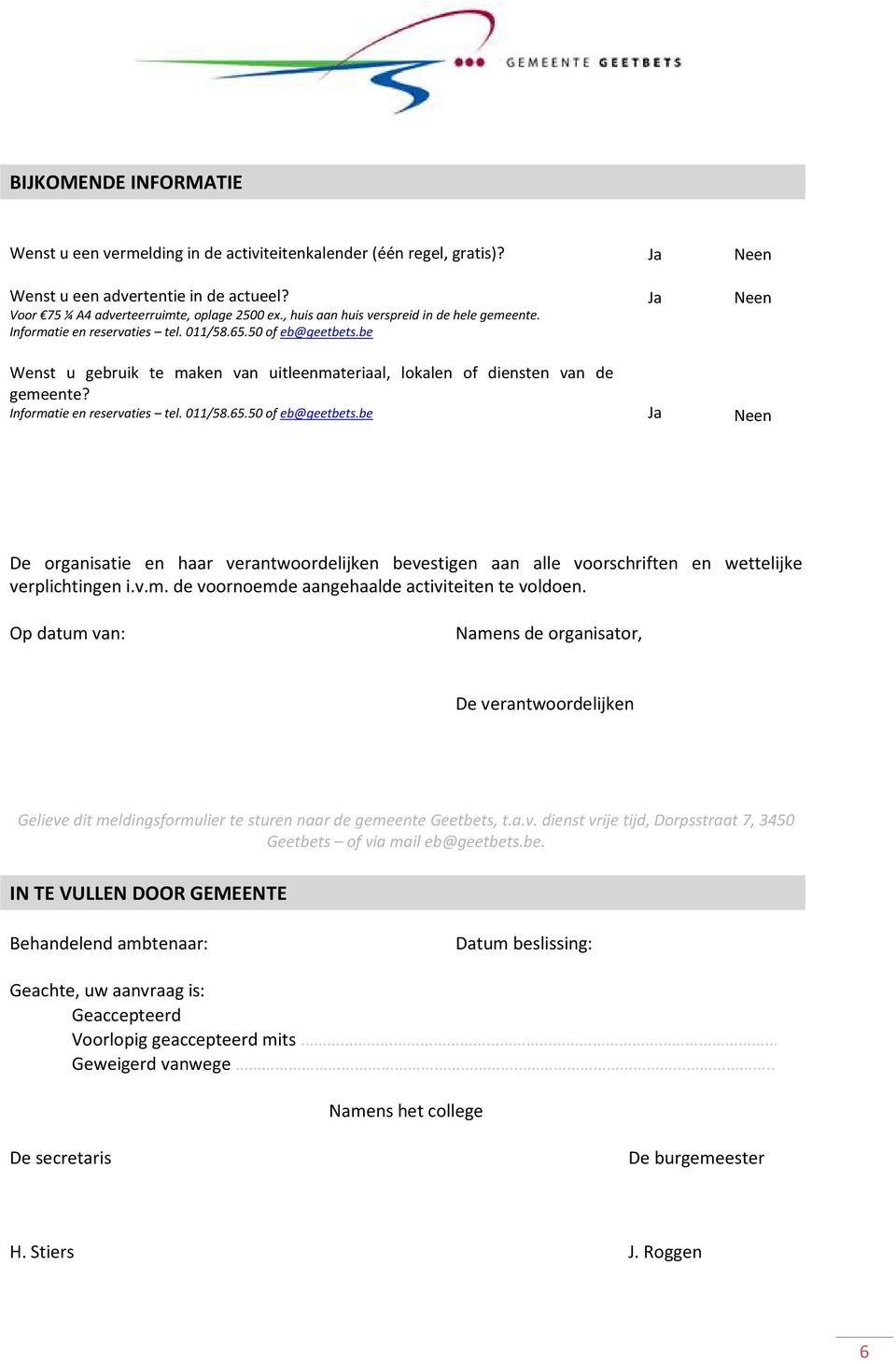 Informatie en reservaties tel. 011/58.65.50 of eb@geetbets.be Neen Neen Neen De organisatie en haar verantwoordelijken bevestigen aan alle voorschriften en wettelijke verplichtingen i.v.m. de voornoemde aangehaalde activiteiten te voldoen.