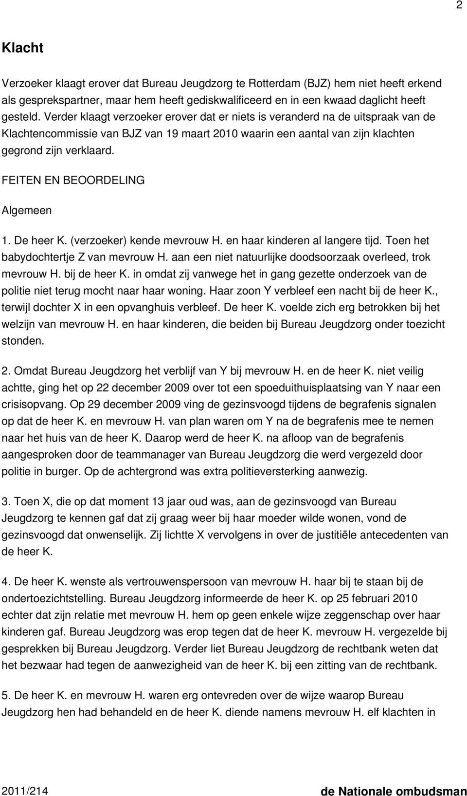 FEITEN EN BEOORDELING Algemeen 1. De heer K. (verzoeker) kende mevrouw H. en haar kinderen al langere tijd. Toen het babydochtertje Z van mevrouw H.