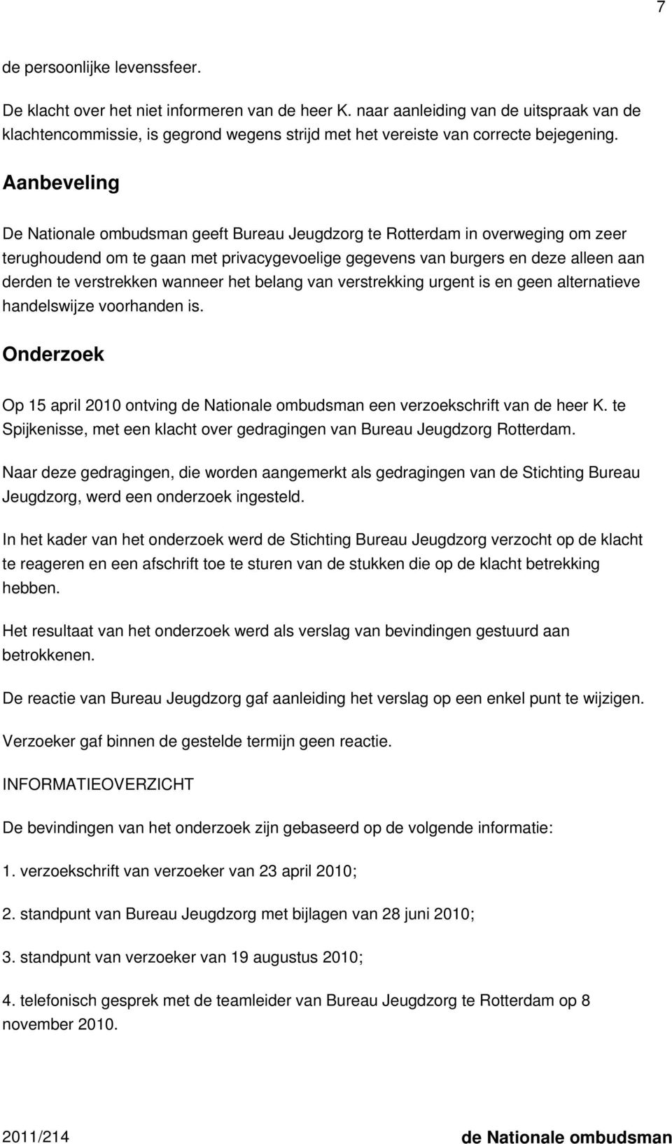 Aanbeveling De Nationale ombudsman geeft Bureau Jeugdzorg te Rotterdam in overweging om zeer terughoudend om te gaan met privacygevoelige gegevens van burgers en deze alleen aan derden te verstrekken