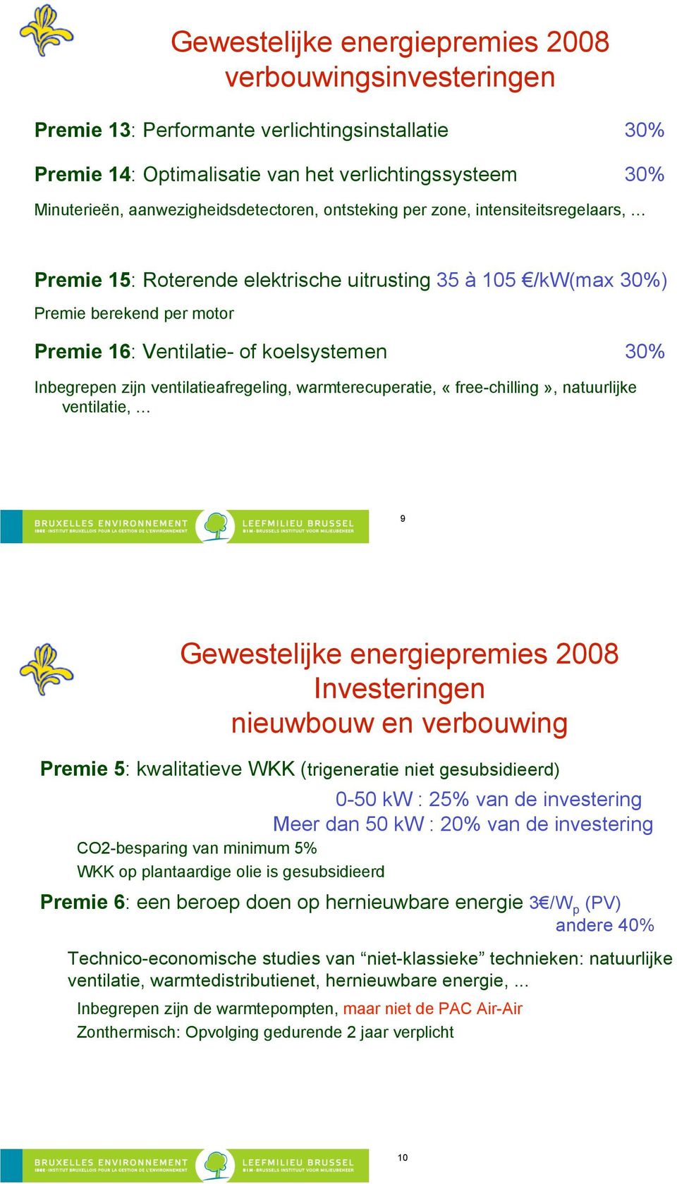 /kW(max 30%) Premie berekend per motor Premie 16: Ventilatie- of koelsystemen 30% Inbegrepen zijn ventilatieafregeling, warmterecuperatie, «free-chilling», natuurlijke ventilatie, 9 Gewestelijke