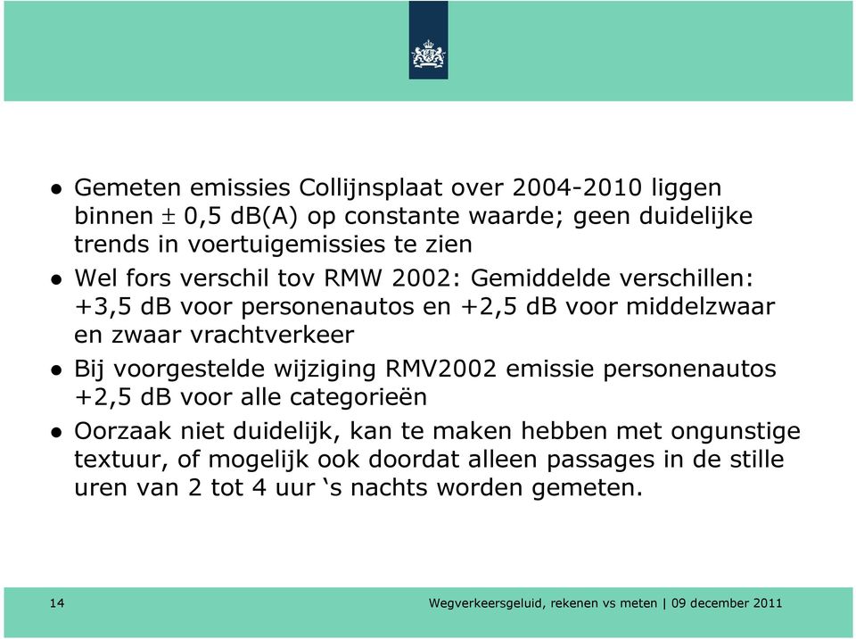 middelzwaar en zwaar vrachtverkeer Bij voorgestelde wijziging RMV2002 emissie personenautos +2,5 db voor alle categorieën Oorzaak