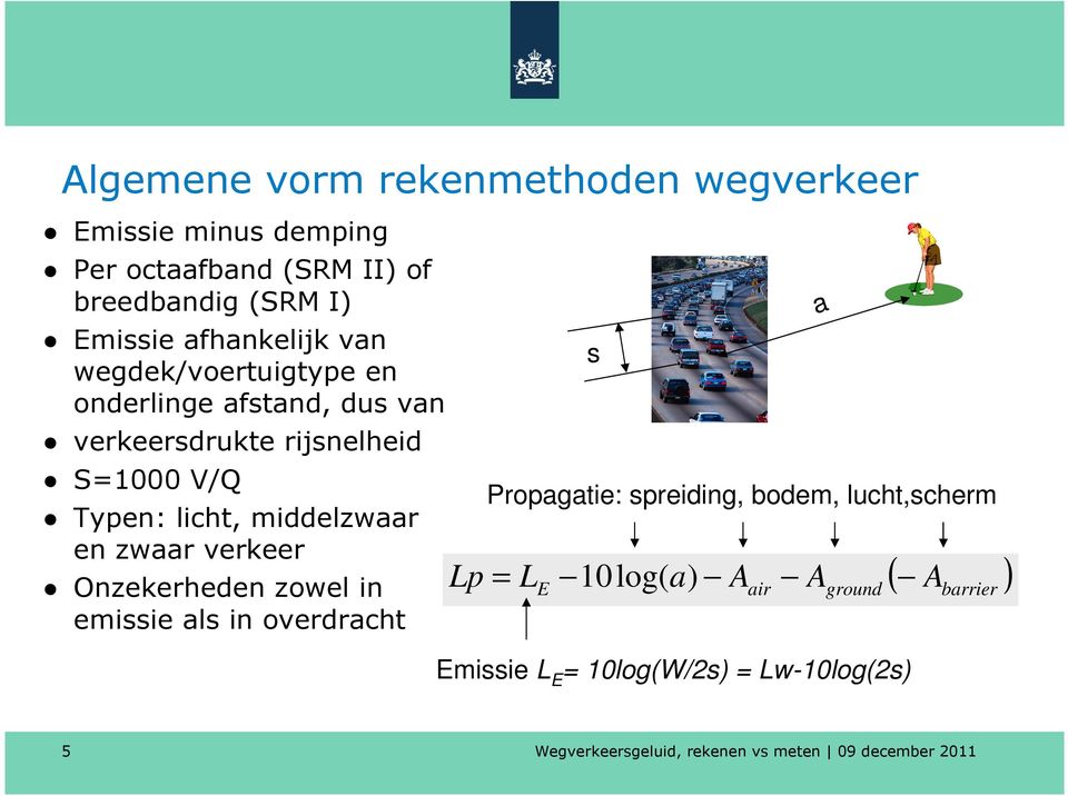 Typen: licht, middelzwaar en zwaar verkeer Onzekerheden zowel in emissie als in overdracht E s Propagatie: