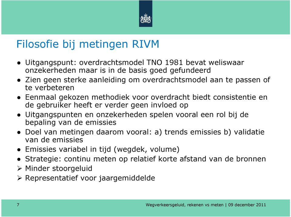 Uitgangspunten en onzekerheden spelen vooral een rol bij de bepaling van de emissies Doel van metingen daarom vooral: a) trends emissies b) validatie van de