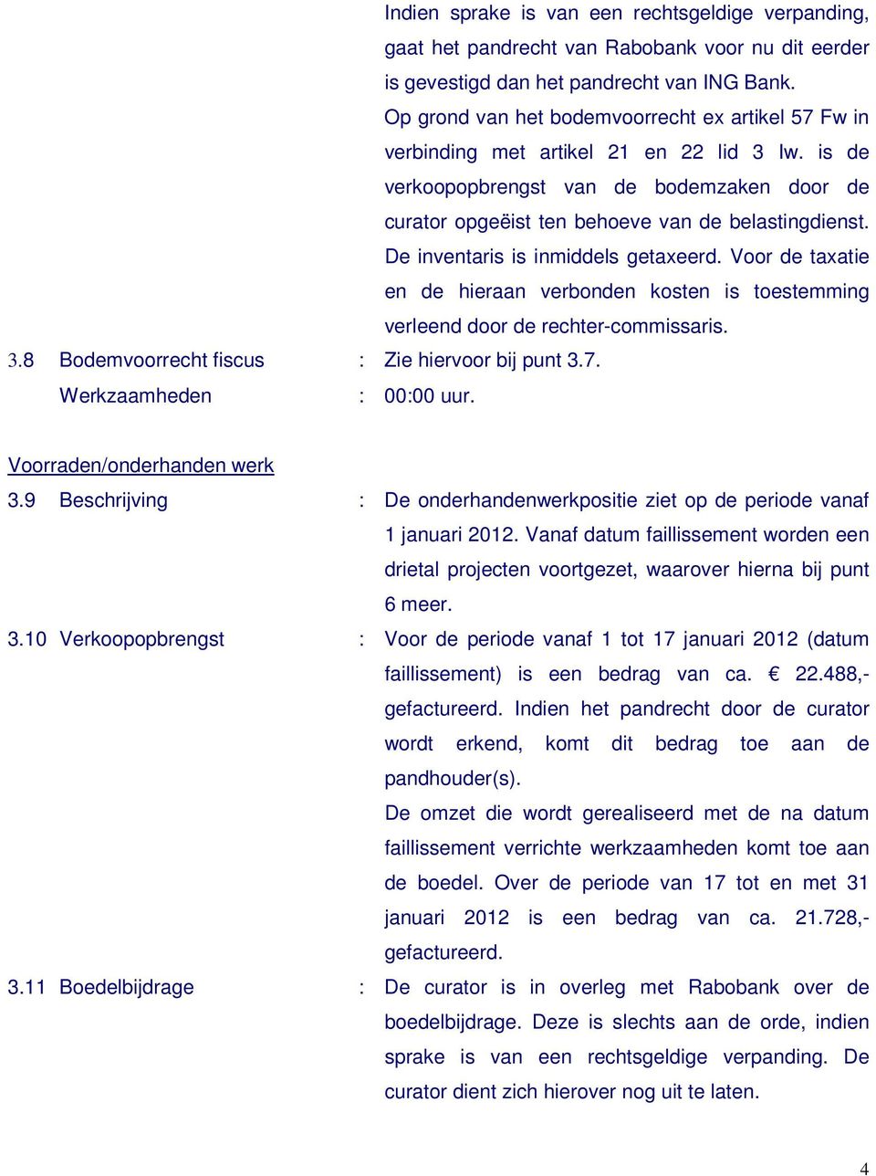 De inventaris is inmiddels getaxeerd. Voor de taxatie en de hieraan verbonden kosten is toestemming verleend door de rechter-commissaris. 3.8 Bodemvoorrecht fiscus : Zie hiervoor bij punt 3.7.