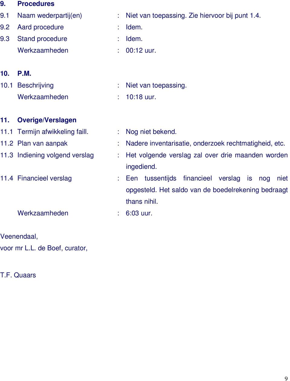 11.3 Indiening volgend verslag : Het volgende verslag zal over drie maanden worden ingediend. 11.