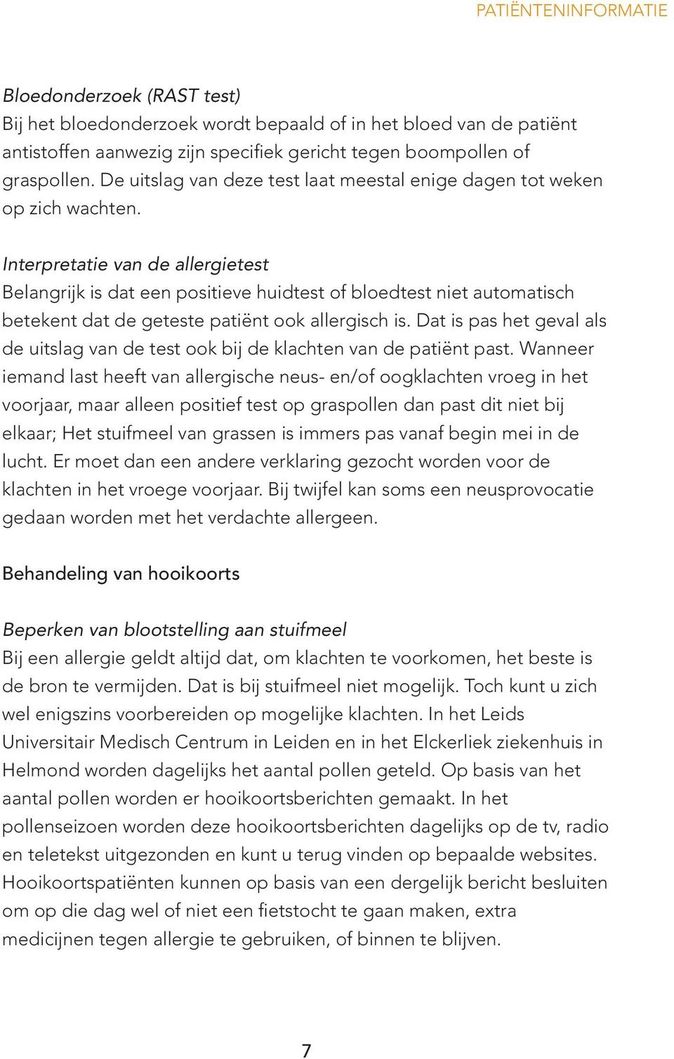 Interpretatie van de allergietest Belangrijk is dat een positieve huidtest of bloedtest niet automatisch betekent dat de geteste patiënt ook allergisch is.