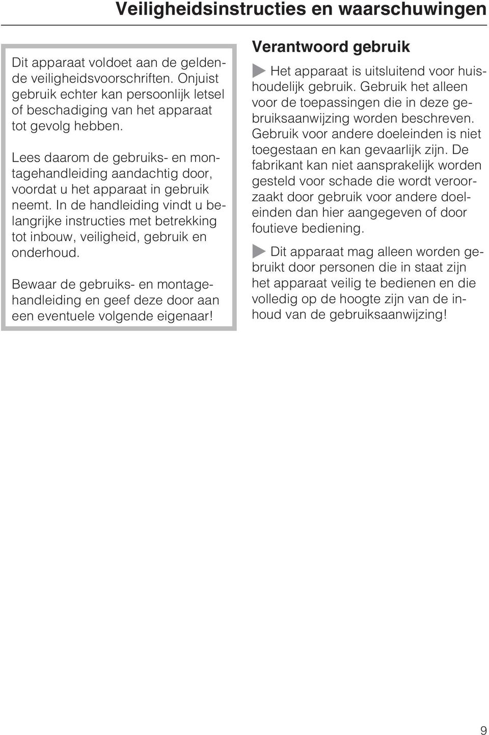 Lees daarom de gebruiks- en montagehandleiding aandachtig door, voordat u het apparaat in gebruik neemt.