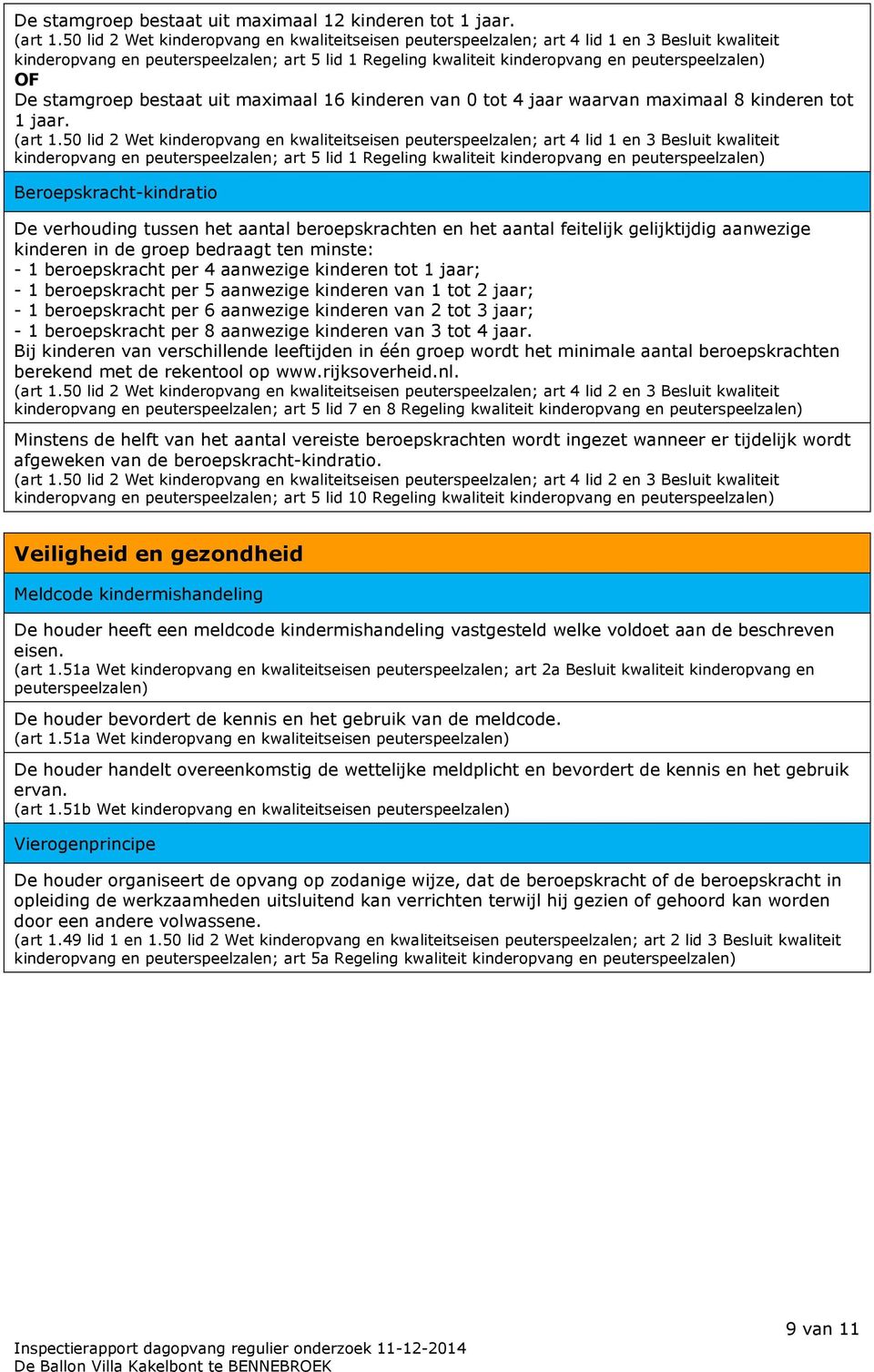 De stamgroep bestaat uit maximaal 16 kinderen van 0 tot 4 jaar waarvan maximaal 8 kinderen tot 1 jaar. (art 1.