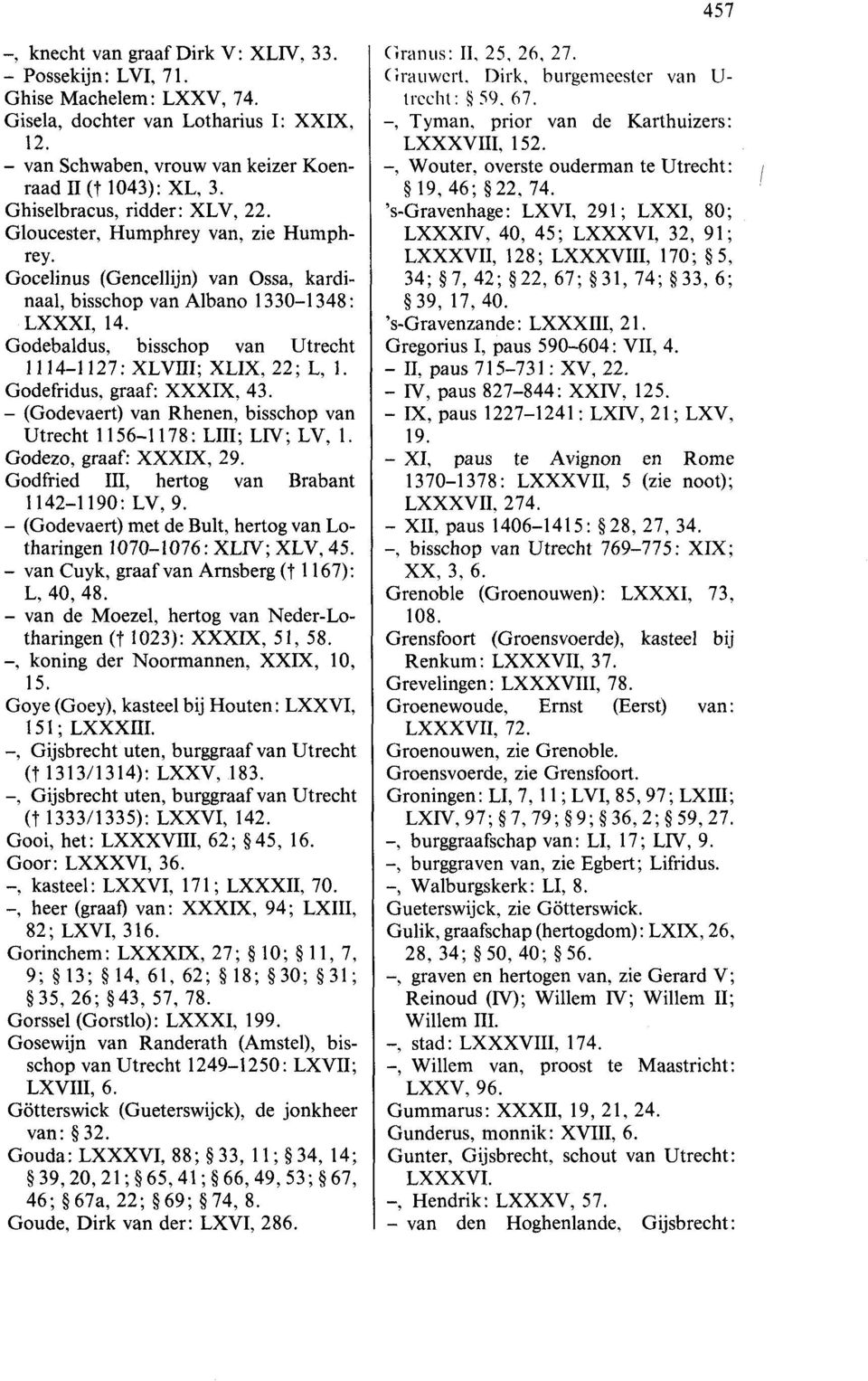 Godebaldus, bisschop van Utrecht 1114-1 127: XLVIII; XLIX, 22; L, i. Godefridus, graaf XXXIX, 43. - (Godevaert) van Rhenen, bisschop van Utrecht 1156-1 178: LIII; LIV; LV, 1. Godezo, graaf: XXXIX, 29.