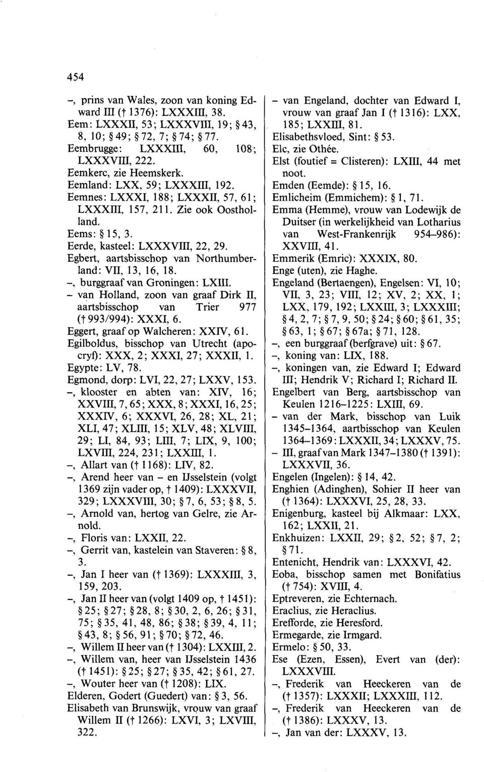 Egbert, aartsbisschop van Northumberland: VII, 13, 16, 18. -, burggraaf van Groningen : LXIII. - van Holland, zoon van graaf Dirk 11, aartsbisschop van Trier 977 (t 9931994): XXXI, 6.