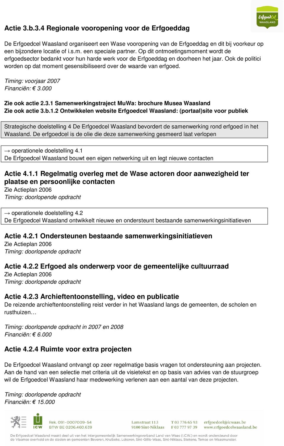 Ook de politici worden op dat moment gesensibiliseerd over de waarde van erfgoed. Timing: voorjaar 2007 Financiën: 3.000 Zie ook actie 2.3.1 Samenwerkingstraject MuWa: brochure Musea Waasland Zie ook actie 3.