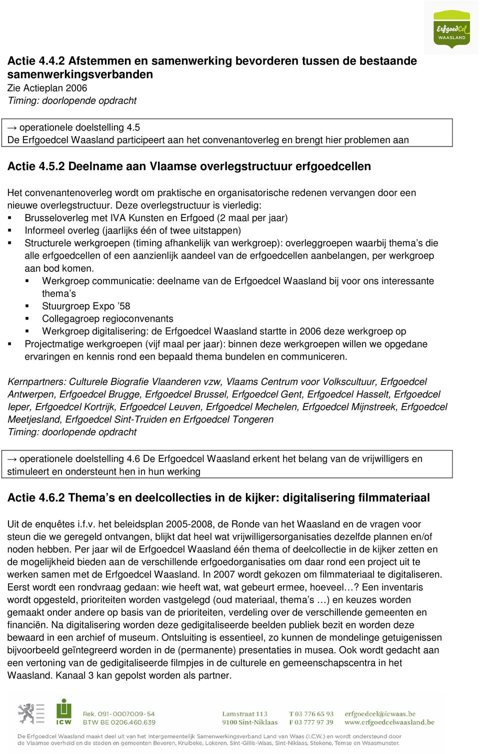 Deze overlegstructuur is vierledig: Brusseloverleg met IVA Kunsten en Erfgoed (2 maal per jaar) Informeel overleg (jaarlijks één of twee uitstappen) Structurele werkgroepen (timing afhankelijk van