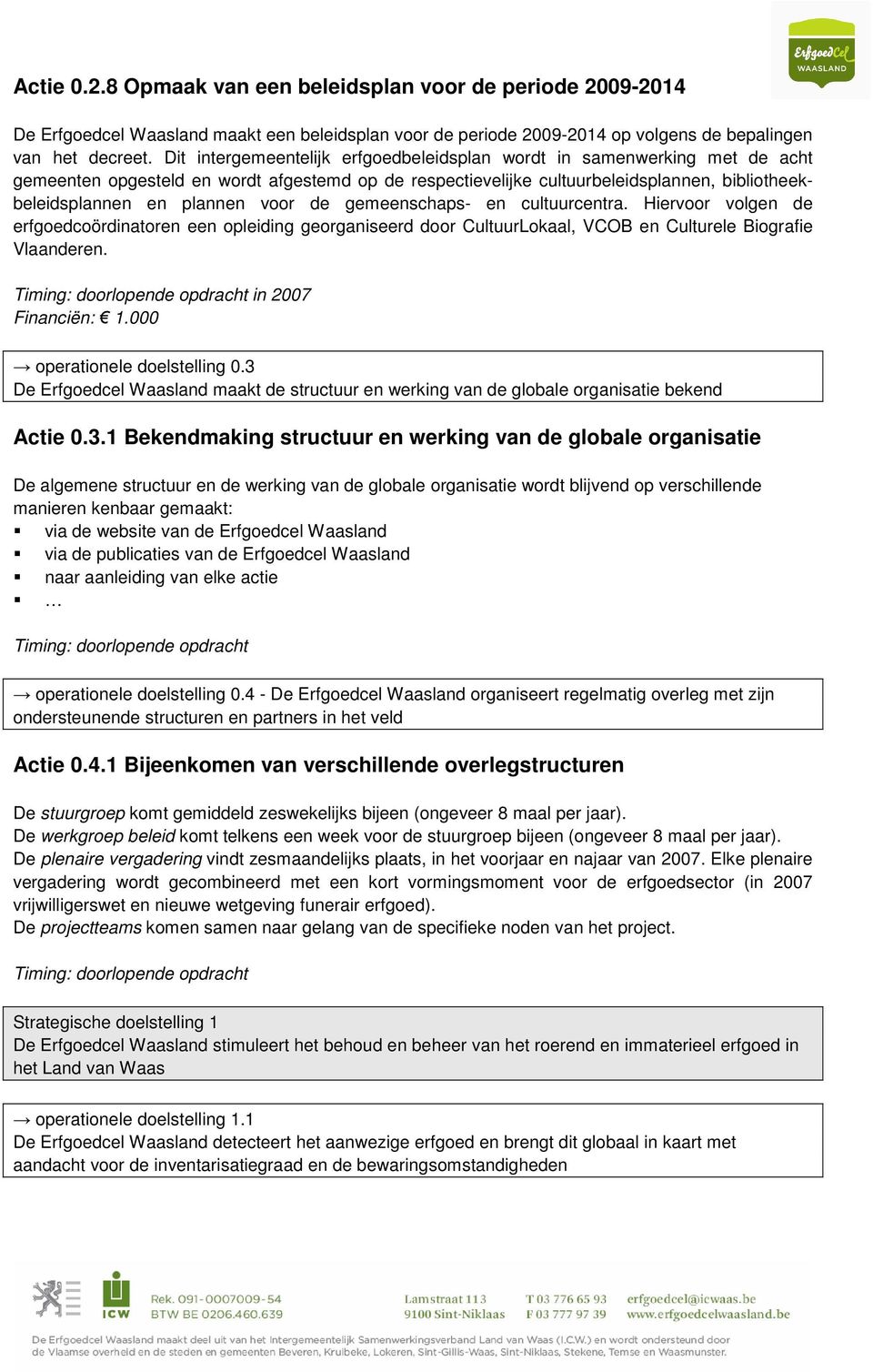 voor de gemeenschaps- en cultuurcentra. Hiervoor volgen de erfgoedcoördinatoren een opleiding georganiseerd door CultuurLokaal, VCOB en Culturele Biografie Vlaanderen. in 2007 Financiën: 1.