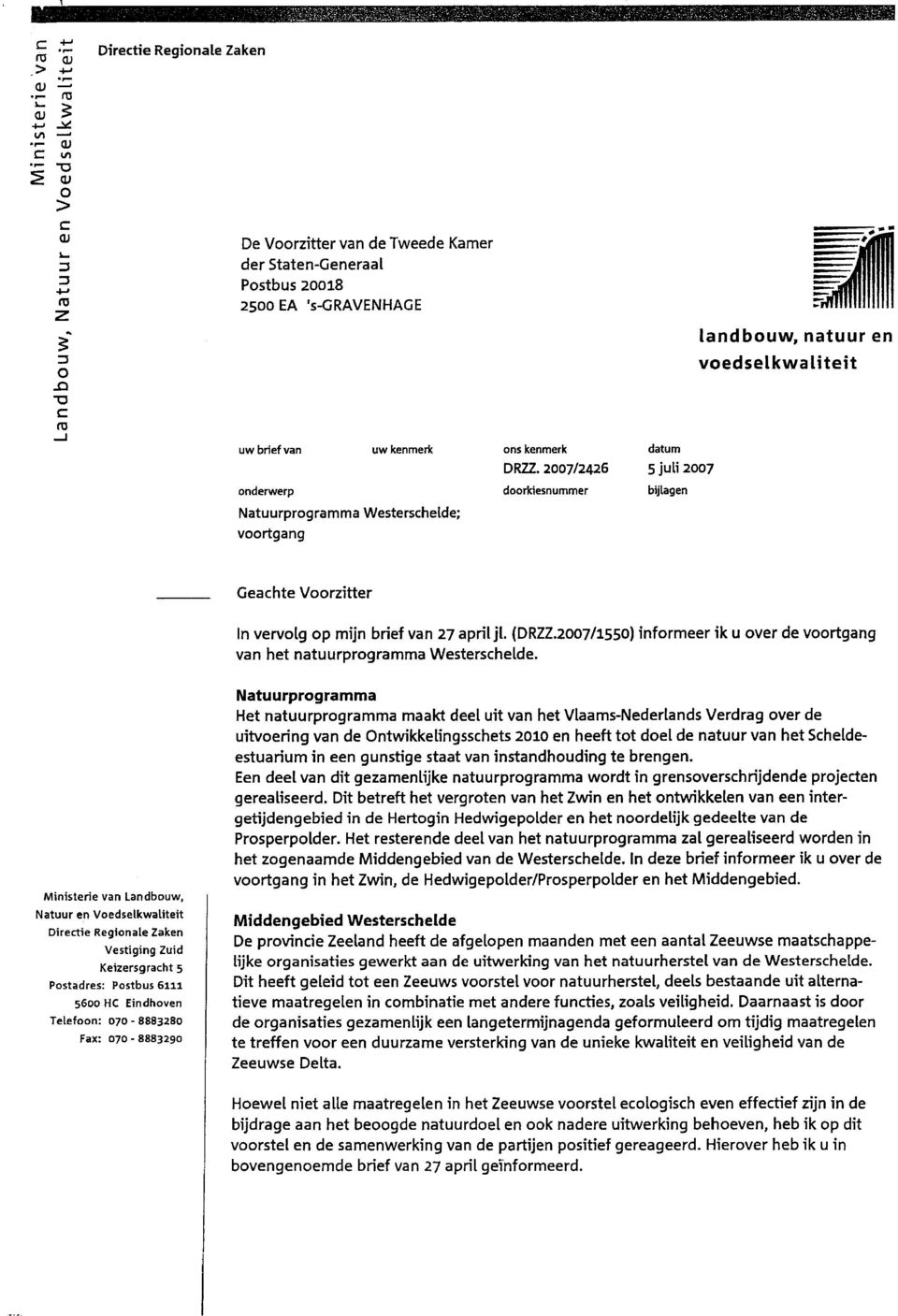 voortgang ons kenmerk DRZZ. 2007/2426 doorkiesnummer datum 5 juli 2007 bijlagen Gearhte Voorzitter In vervolg op mijn brief van 27 april jl. (DRZZ.