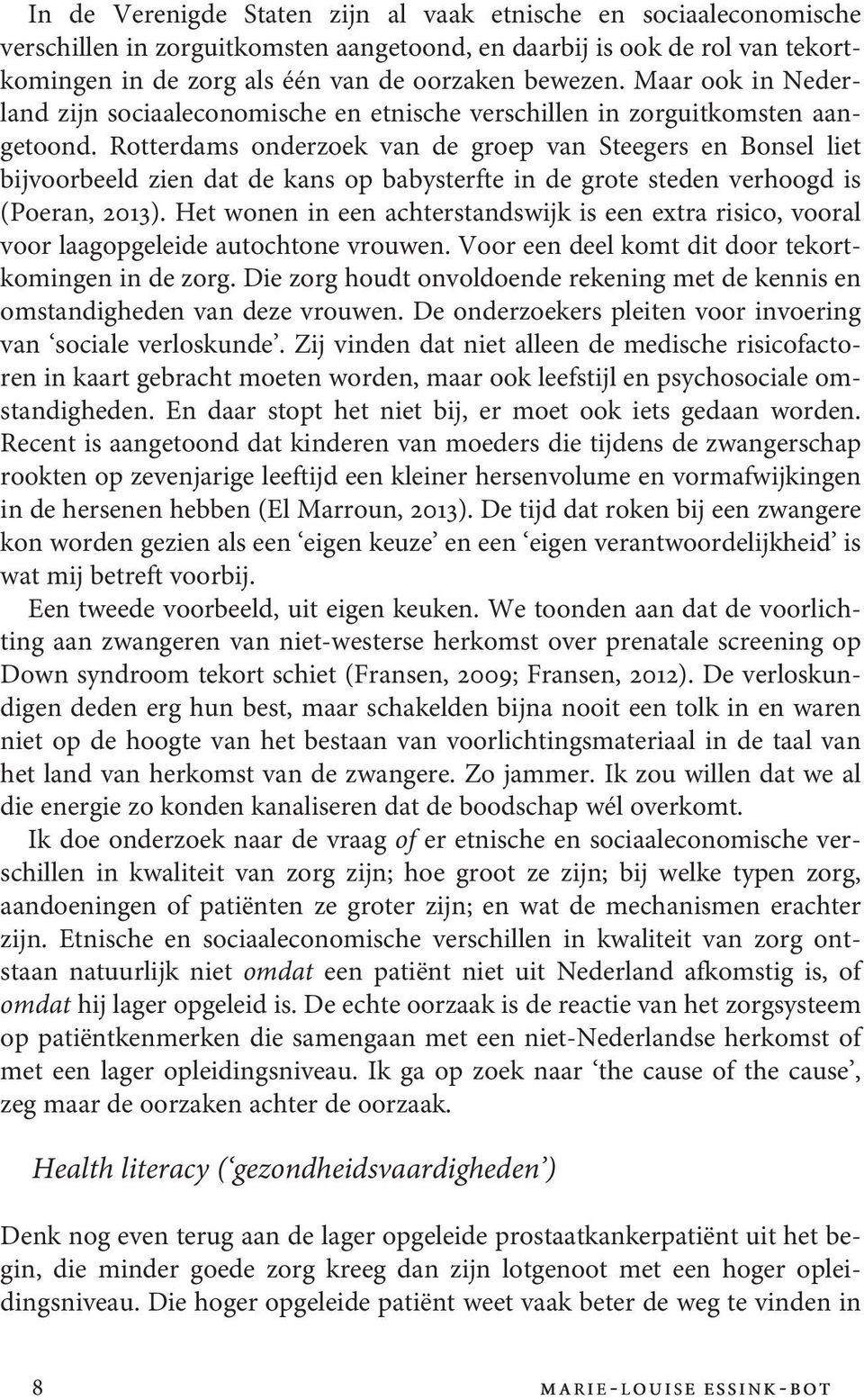 Rotterdams onderzoek van de groep van Steegers en Bonsel liet bijvoorbeeld zien dat de kans op babysterfte in de grote steden verhoogd is (Poeran, 2013).