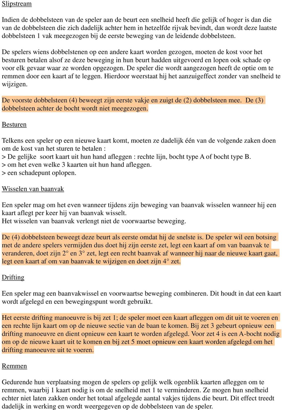 De spelers wiens dobbelstenen op een andere kaart worden gezogen, moeten de kost voor het besturen betalen alsof ze deze beweging in hun beurt hadden uitgevoerd en lopen ook schade op voor elk gevaar