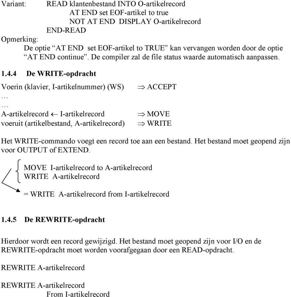 4 De WRITE-opdracht Voerin (klavier, I-artikelnummer) (WS) A-artikelrecord I-artikelrecord voeruit (artikelbestand, A-artikelrecord) ACCEPT MOVE WRITE Het WRITE-commando voegt een record toe aan een