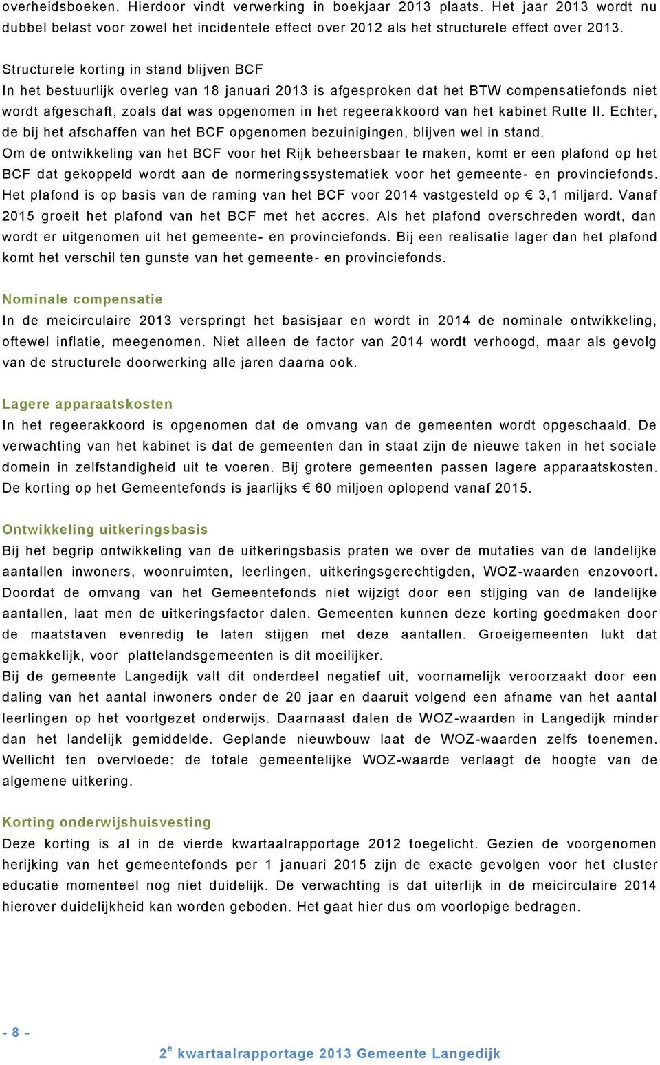 van het kabinet Rutte II. Echter, de bij het afschaffen van het BCF opgenomen bezuinigingen, blijven wel in stand.