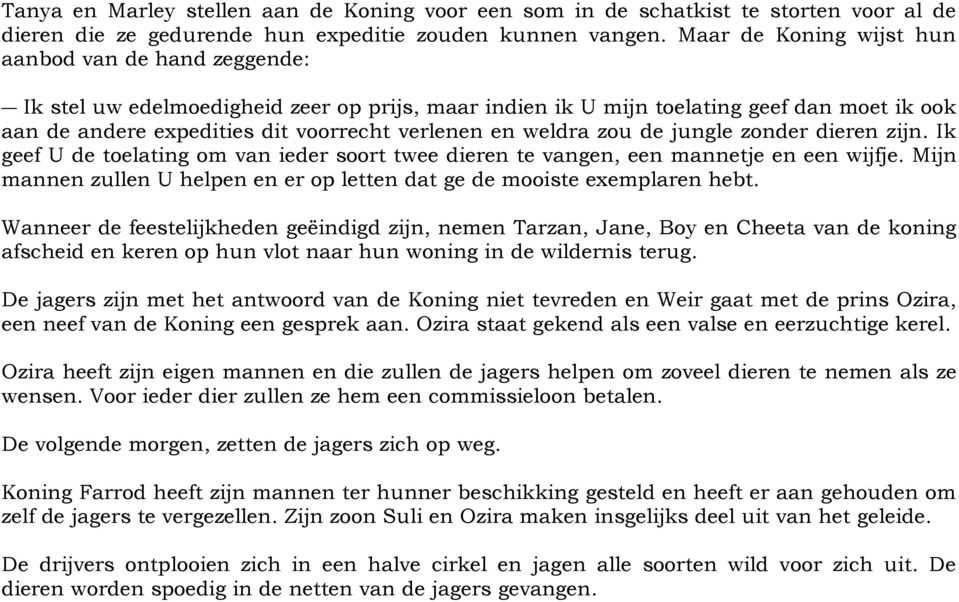 weldra zou de jungle zonder dieren zijn. Ik geef U de toelating om van ieder soort twee dieren te vangen, een mannetje en een wijfje.