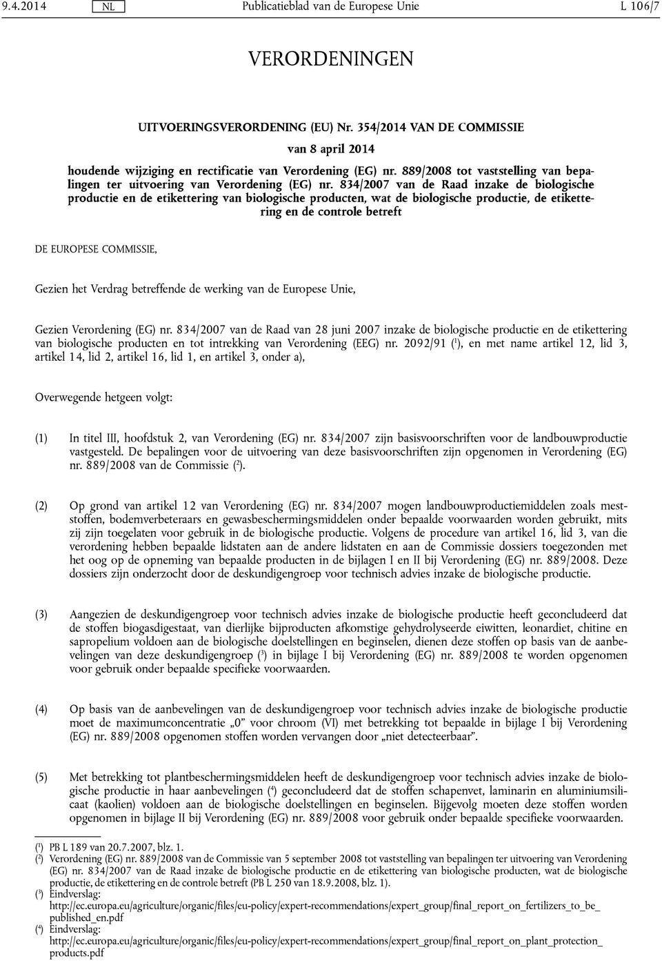 834/2007 van de Raad inzake de biologische productie en de etikettering van biologische producten, wat de biologische productie, de etikettering en de controle betreft DE EUROPESE COMMISSIE, Gezien