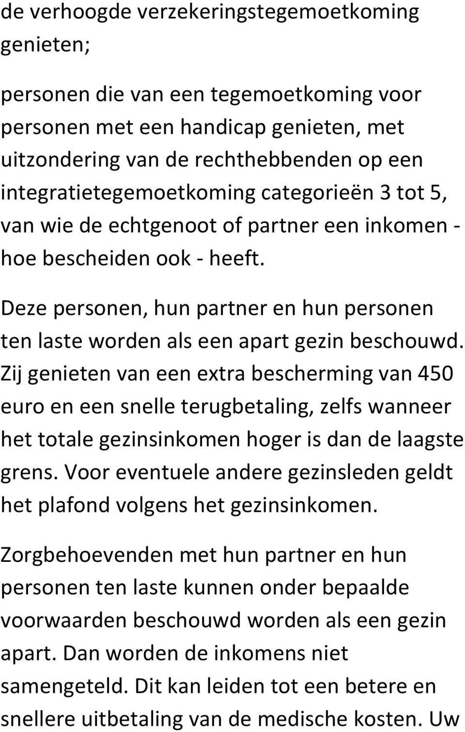 Zij genieten van een extra bescherming van 450 euro en een snelle terugbetaling, zelfs wanneer het totale gezinsinkomen hoger is dan de laagste grens.