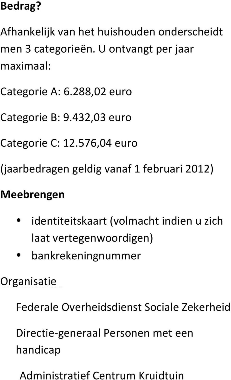 576,04 euro (jaarbedragen geldig vanaf 1 februari 2012) Meebrengen identiteitskaart (volmacht indien u zich laat