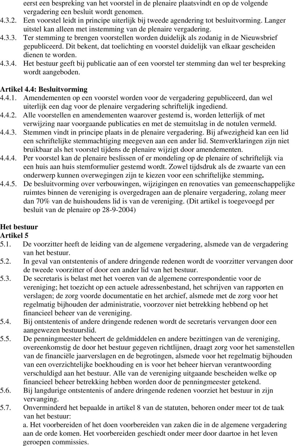 3. Ter stemming te brengen voorstellen worden duidelijk als zodanig in de Nieuwsbrief gepubliceerd. Dit bekent, dat toelichting en voorstel duidelijk van elkaar gescheiden dienen te worden. 4.