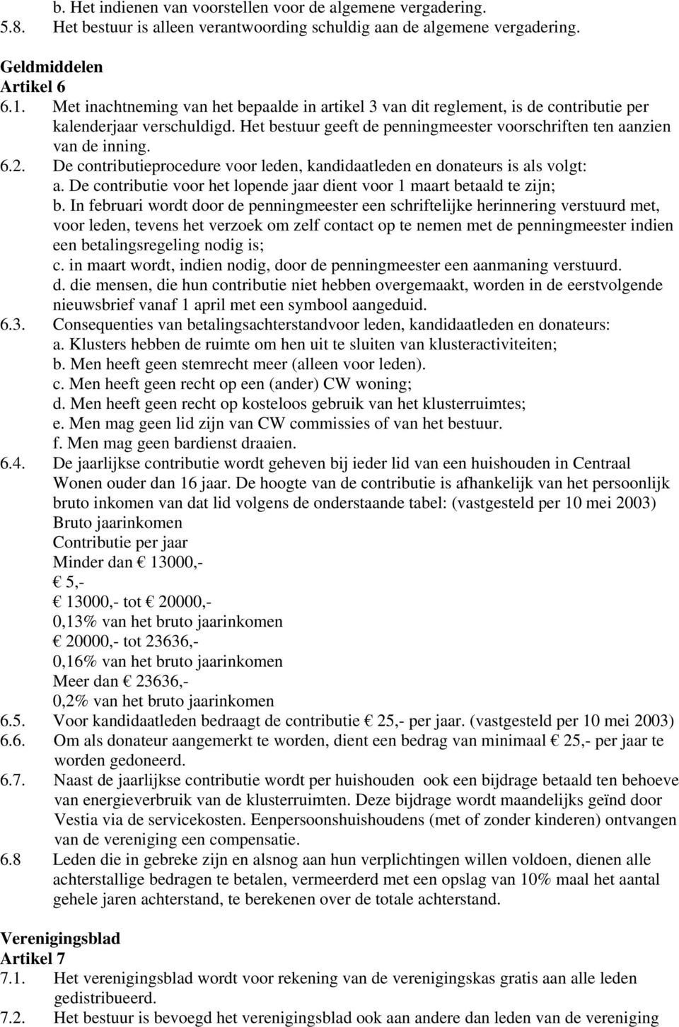 De contributieprocedure voor leden, kandidaatleden en donateurs is als volgt: a. De contributie voor het lopende jaar dient voor 1 maart betaald te zijn; b.