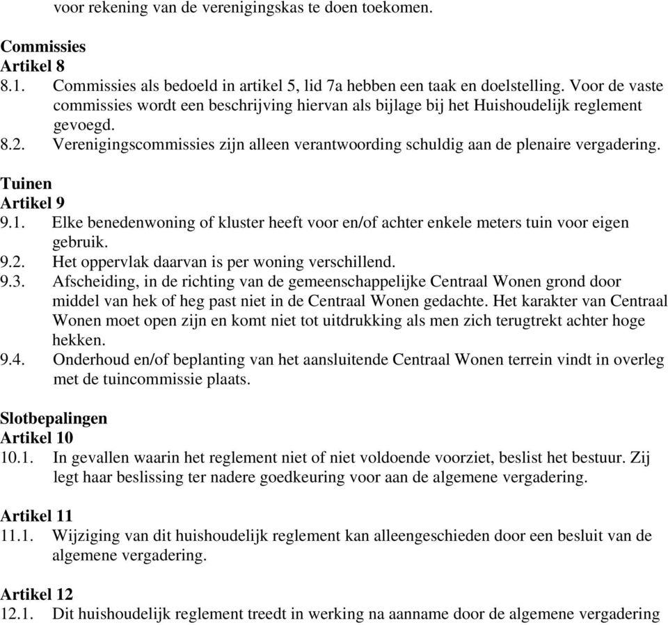 Tuinen Artikel 9 9.1. Elke benedenwoning of kluster heeft voor en/of achter enkele meters tuin voor eigen gebruik. 9.2. Het oppervlak daarvan is per woning verschillend. 9.3.