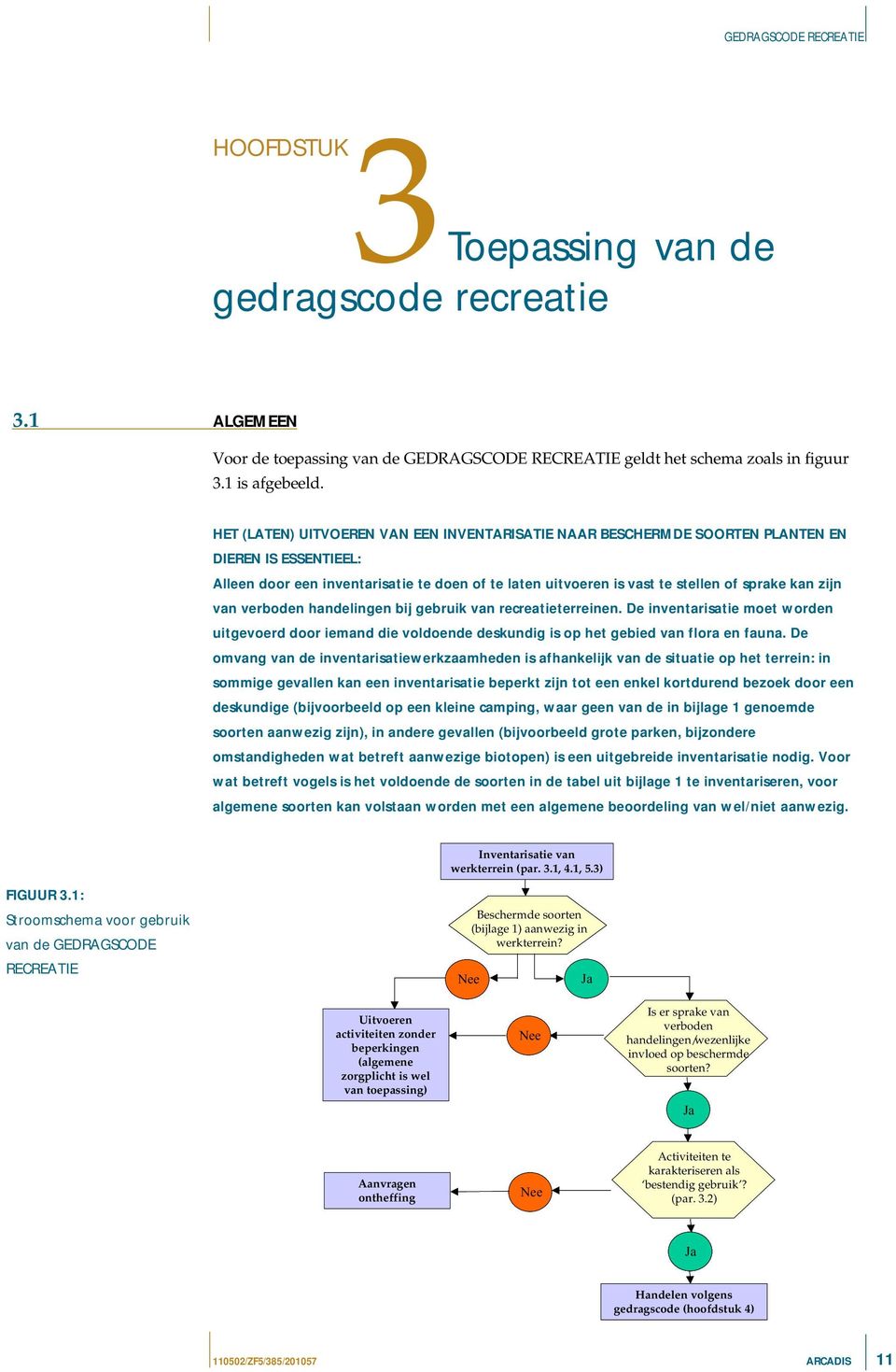 zijn van verboden handelingen bij gebruik van recreatieterreinen. De inventarisatie moet worden uitgevoerd door iemand die voldoende deskundig is op het gebied van flora en fauna.