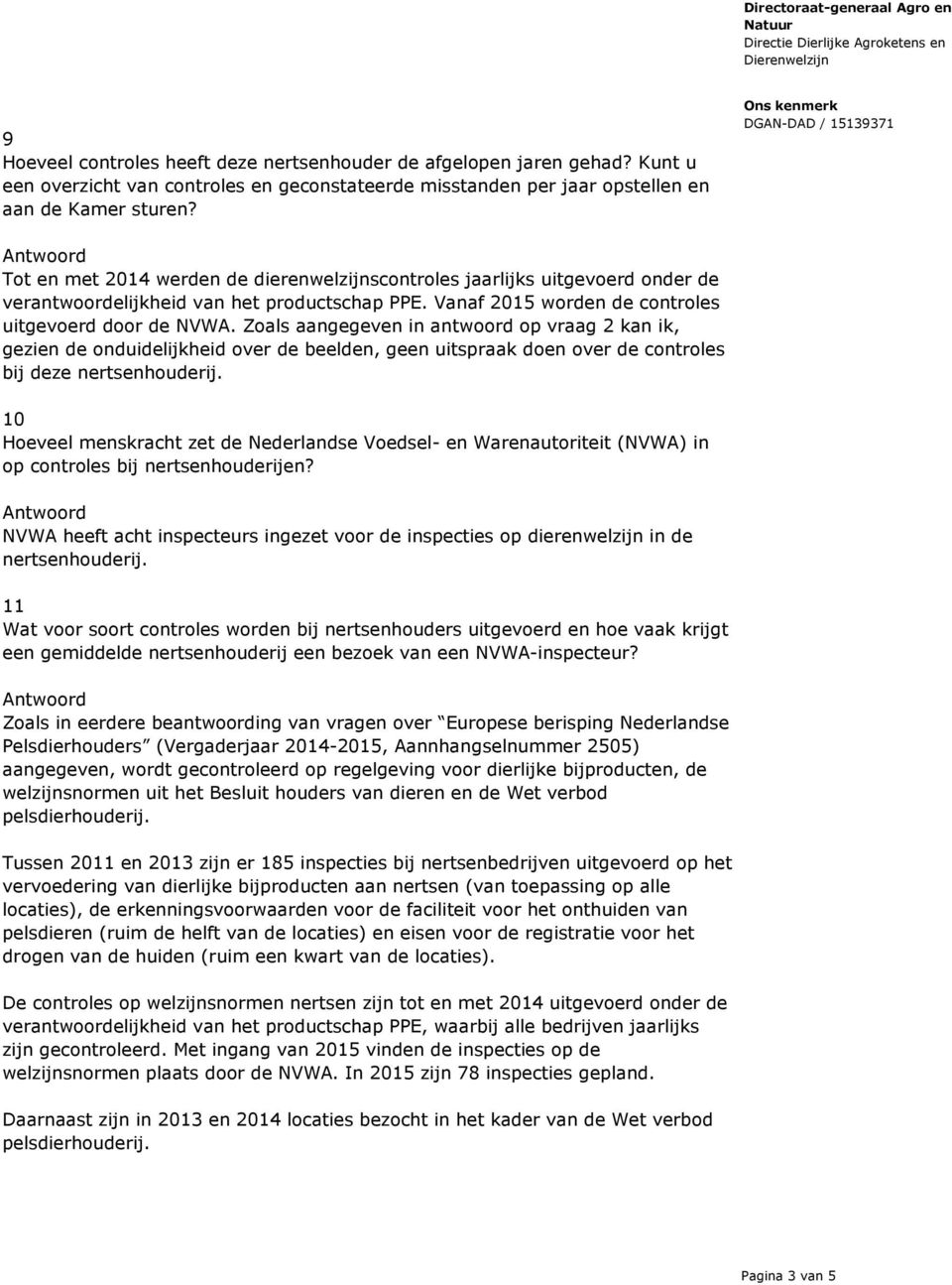 Zoals aangegeven in antwoord op vraag 2 kan ik, gezien de onduidelijkheid over de beelden, geen uitspraak doen over de controles bij deze nertsenhouderij.