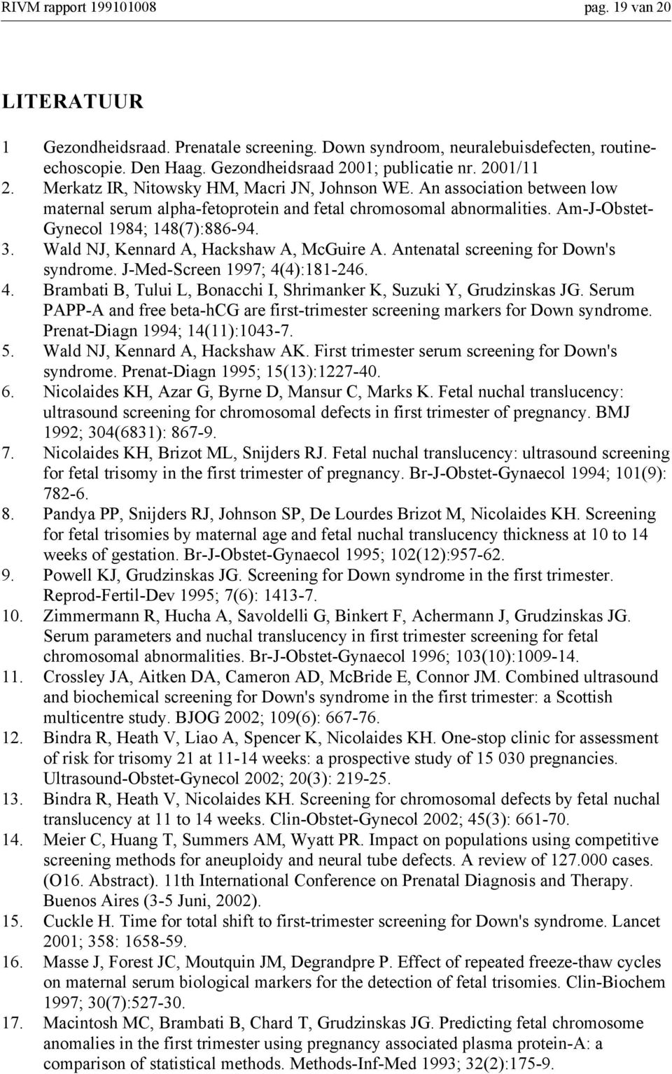 Wald NJ, Kennard A, Hackshaw A, McGuire A. Antenatal screening for Down's syndrome. J-Med-Screen 1997; 4(4):181-246. 4. Brambati B, Tului L, Bonacchi I, Shrimanker K, Suzuki Y, Grudzinskas JG.