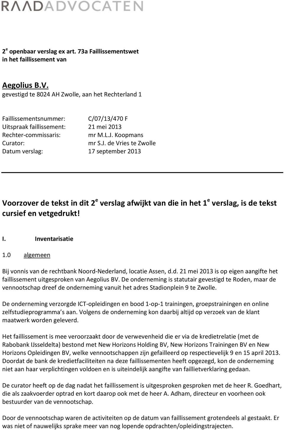 Koopmans Curator: mr S.J. de Vries te Zwolle Datum verslag: 17 september 2013 Voorzover de tekst in dit 2 e verslag afwijkt van die in het 1 e verslag, is de tekst cursief en vetgedrukt! I.