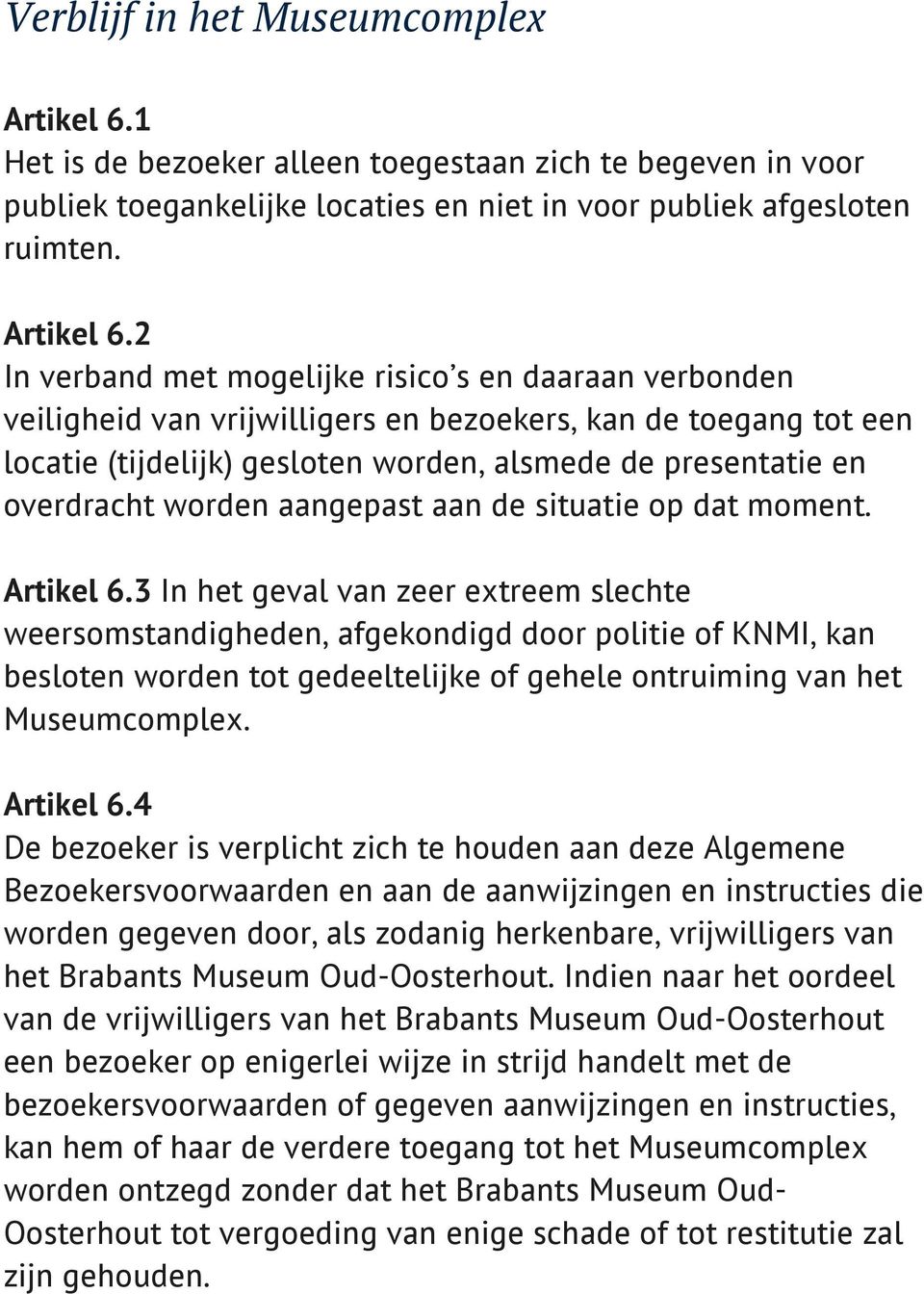 2 In verband met mogelijke risico s en daaraan verbonden veiligheid van vrijwilligers en bezoekers, kan de toegang tot een locatie (tijdelijk) gesloten worden, alsmede de presentatie en overdracht