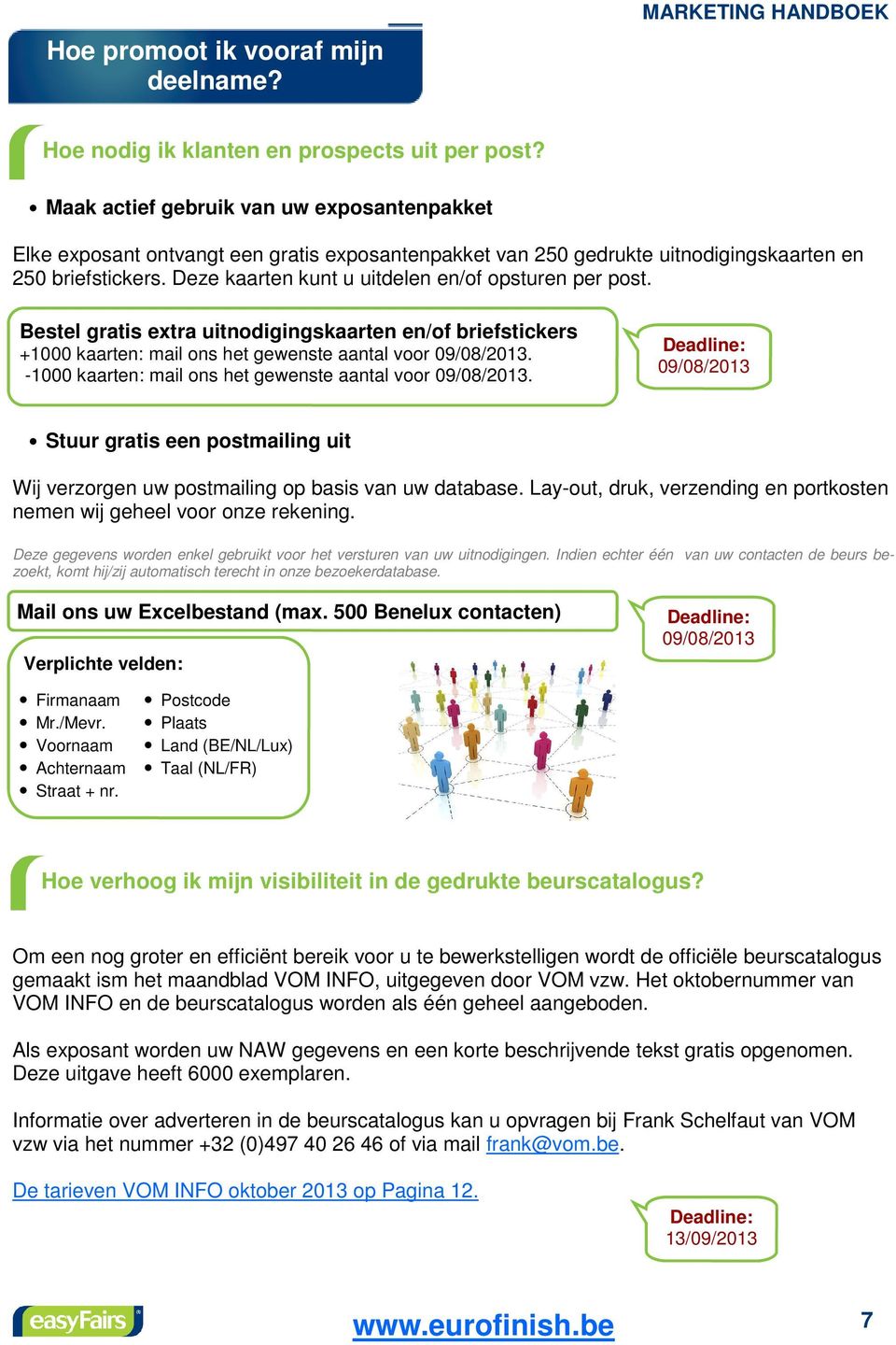 Deze kaarten kunt u uitdelen en/of opsturen per post. Bestel gratis extra uitnodigingskaarten en/of briefstickers +1000 kaarten: mail ons het gewenste aantal voor 09/08/2013.