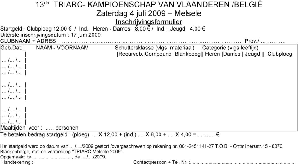 Compound Blankboog Heren Dames Jeugd Clubploeg Maaltijden voor :.. personen Te betalen bedrag startgeld : (ploeg)... X 12,00 + (ind.)... X 8,00 +... X 4,00 =... Het startgeld werd op datum van.