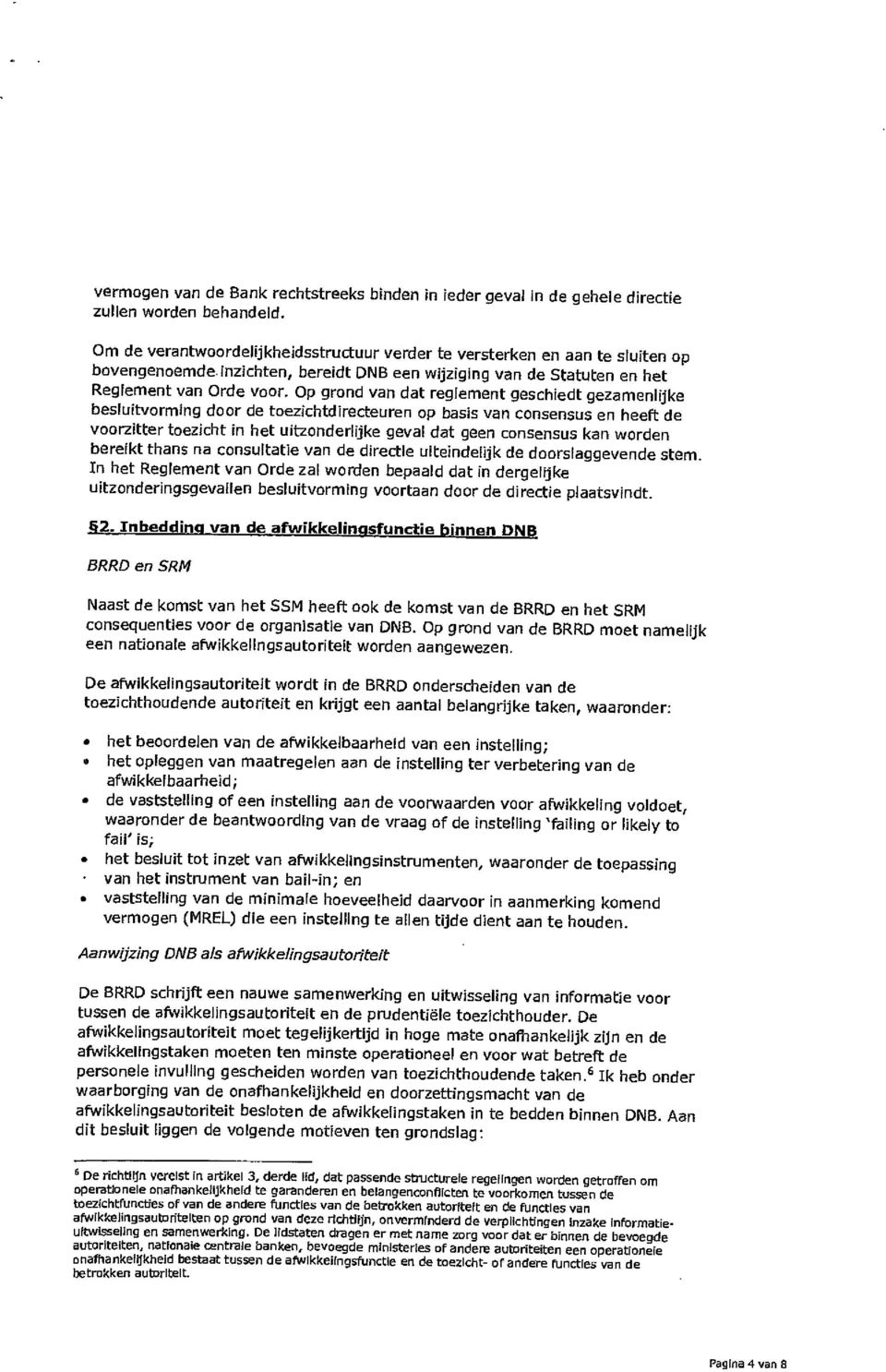 Op grond van dat reglement geschiedt gezamenlijke besluitvorming door de toezichtdirecteuren op basis van consensus en heeft de voorzitter toezicht in het uitzonderlijke geval dat geen consensus kan