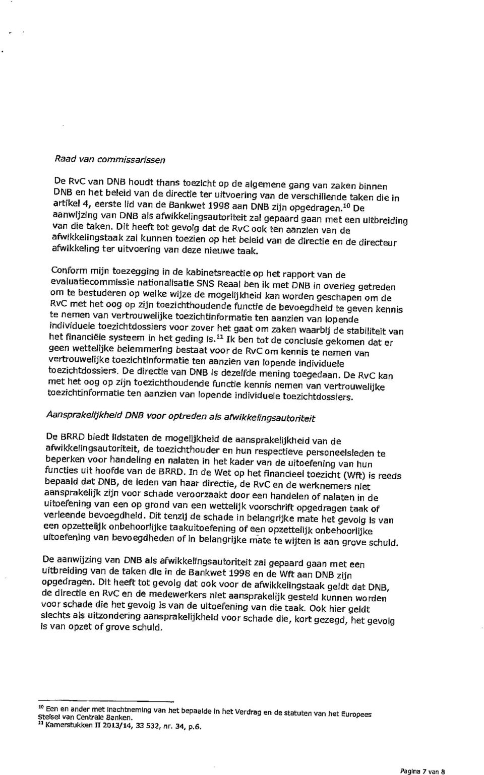 Dit heeft tot gevolg dat de RvC ook ten aanzien van de afwikkelingstaak zal kunnen toezien op het beleid van de directie en de directeur afwikkeling ter uitvoering van deze nieuwe taak.