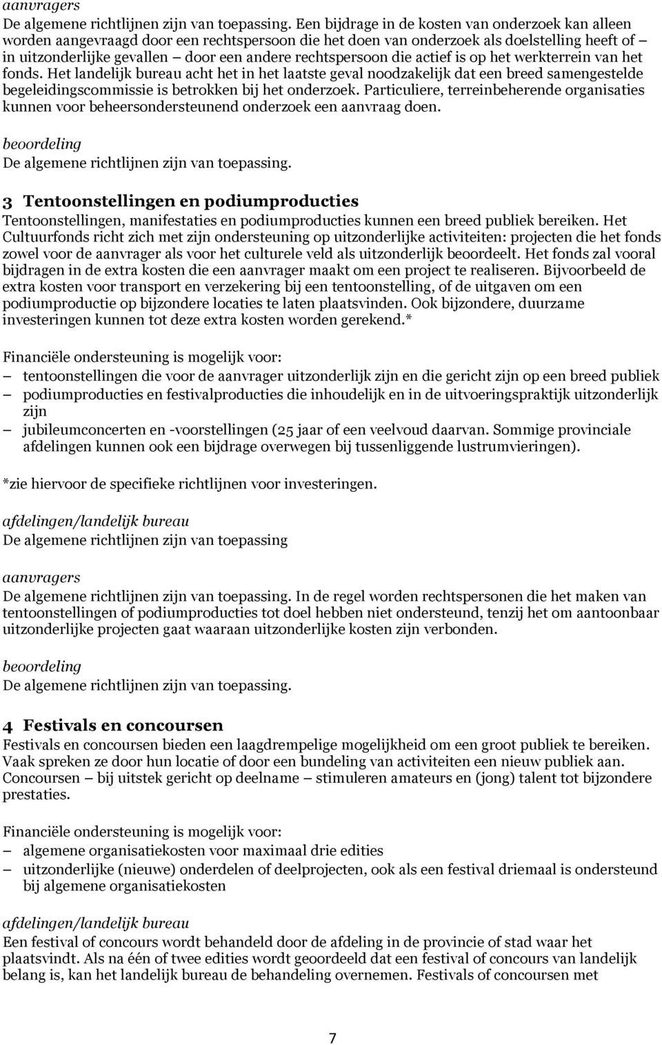 Het landelijk bureau acht het in het laatste geval noodzakelijk dat een breed samengestelde begeleidingscommissie is betrokken bij het onderzoek.